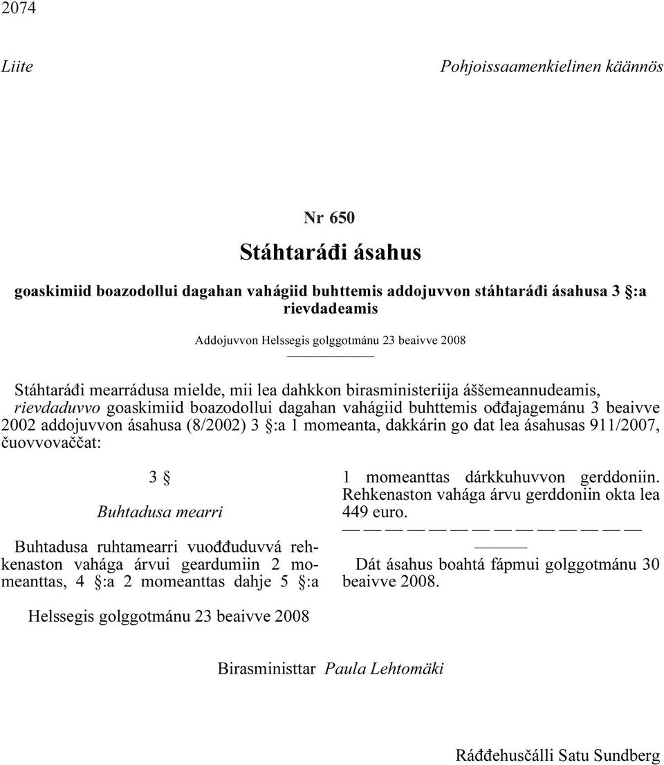 ásahusa (8/2002) 3 :a 1 momeanta, dakkárin go dat lea ásahusas 911/2007, čuovvovaččat: 3 Buhtadusa mearri Buhtadusa ruhtamearri vuođđuduvvá rehkenaston vahága árvui geardumiin 2 momeanttas, 4 :a 2