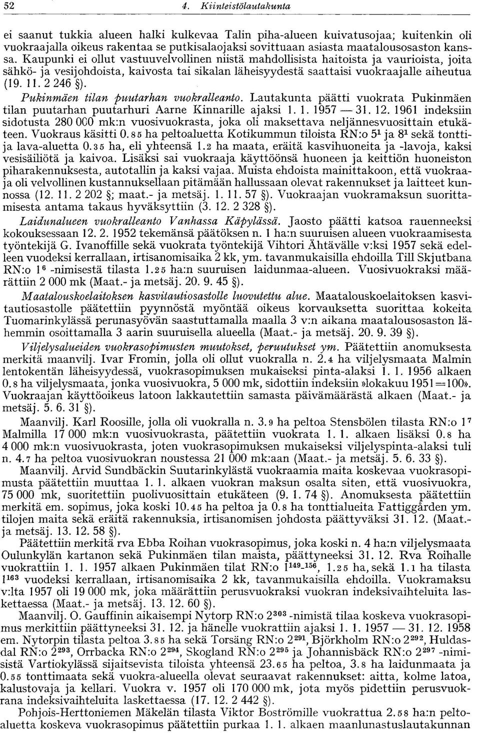 2 246 ). Pukinmäen tilan puutarhan vuokralleanto. Lautakunta päätti vuokrata Pukinmäen tilan puutarhan puutarhuri Aarne Kinnarille ajaksi 1.1. 1957 31. 12.