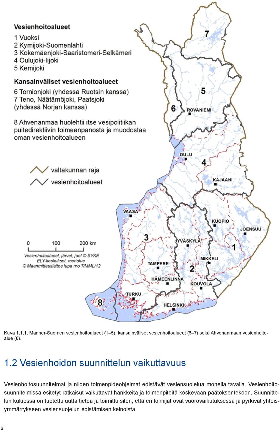 2 Vesienhoidon suunnittelun vaikuttavuus Vesienhoitosuunnitelmat ja niiden toimenpideohjelmat edistävät vesiensuojelua monella tavalla.