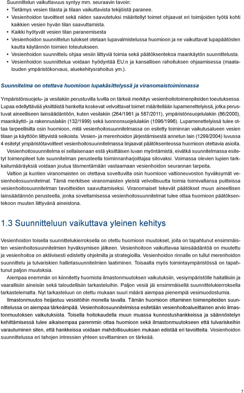 Kaikki hyötyvät vesien tilan paranemisesta Vesienhoidon suunnittelun tulokset otetaan lupavalmistelussa huomioon ja ne vaikuttavat lupapäätösten kautta käytännön toimien toteutukseen.
