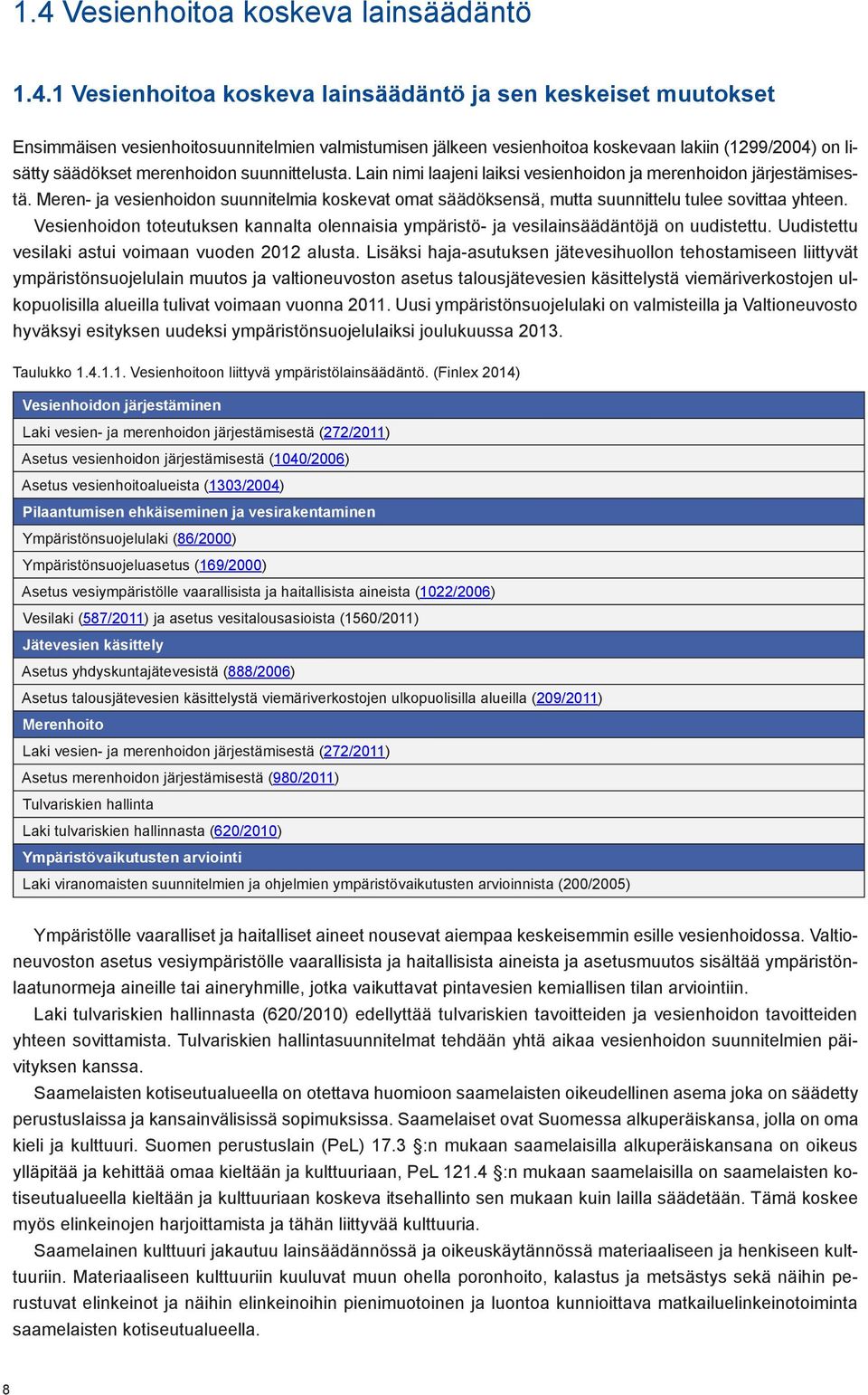 Meren- ja vesienhoidon suunnitelmia koskevat omat säädöksensä, mutta suunnittelu tulee sovittaa yhteen. Vesienhoidon toteutuksen kannalta olennaisia ympäristö- ja vesilainsäädäntöjä on uudistettu.