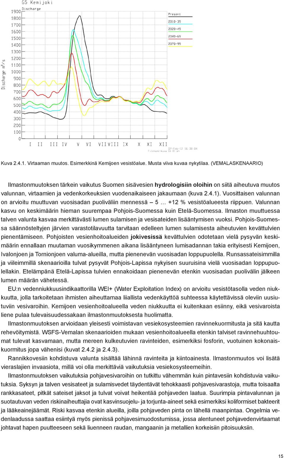 Vuosittaisen valunnan on arvioitu muuttuvan vuosisadan puoliväliin mennessä 5 +12 % vesistöalueesta riippuen. Valunnan kasvu on keskimäärin hieman suurempaa Pohjois-Suomessa kuin Etelä-Suomessa.