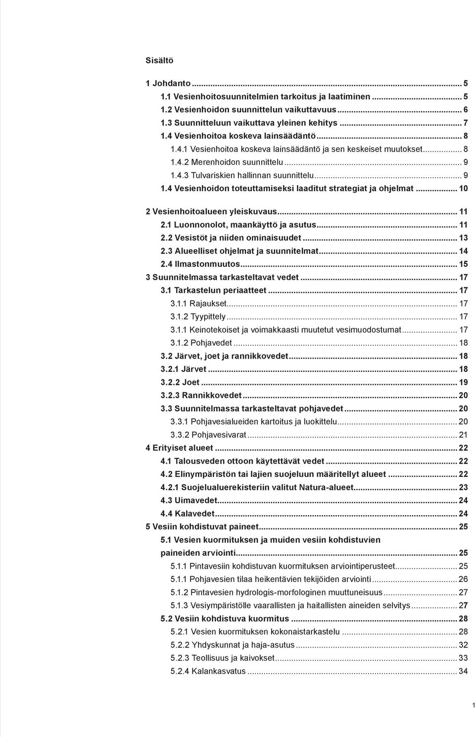 4.3 Tulvariskien hallinnan suunnittelu... 9 1.4 Vesienhoidon toteuttamiseksi laaditut strategiat ja ohjelmat... 10 2 Vesienhoitoalueen yleiskuvaus... 11 2.1 Luonnonolot, maankäyttö ja asutus... 11 2.2 Vesistöt ja niiden ominaisuudet.