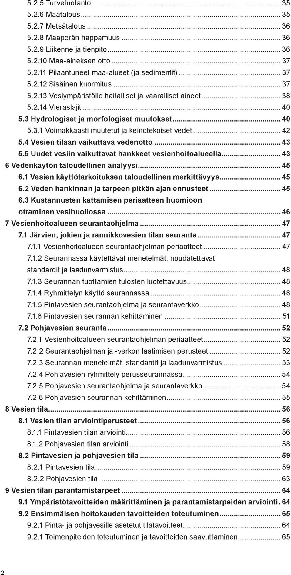 .. 42 5.4 Vesien tilaan vaikuttava vedenotto... 43 5.5 Uudet vesiin vaikuttavat hankkeet vesienhoitoalueella... 43 6 Vedenkäytön taloudellinen analyysi... 45 6.