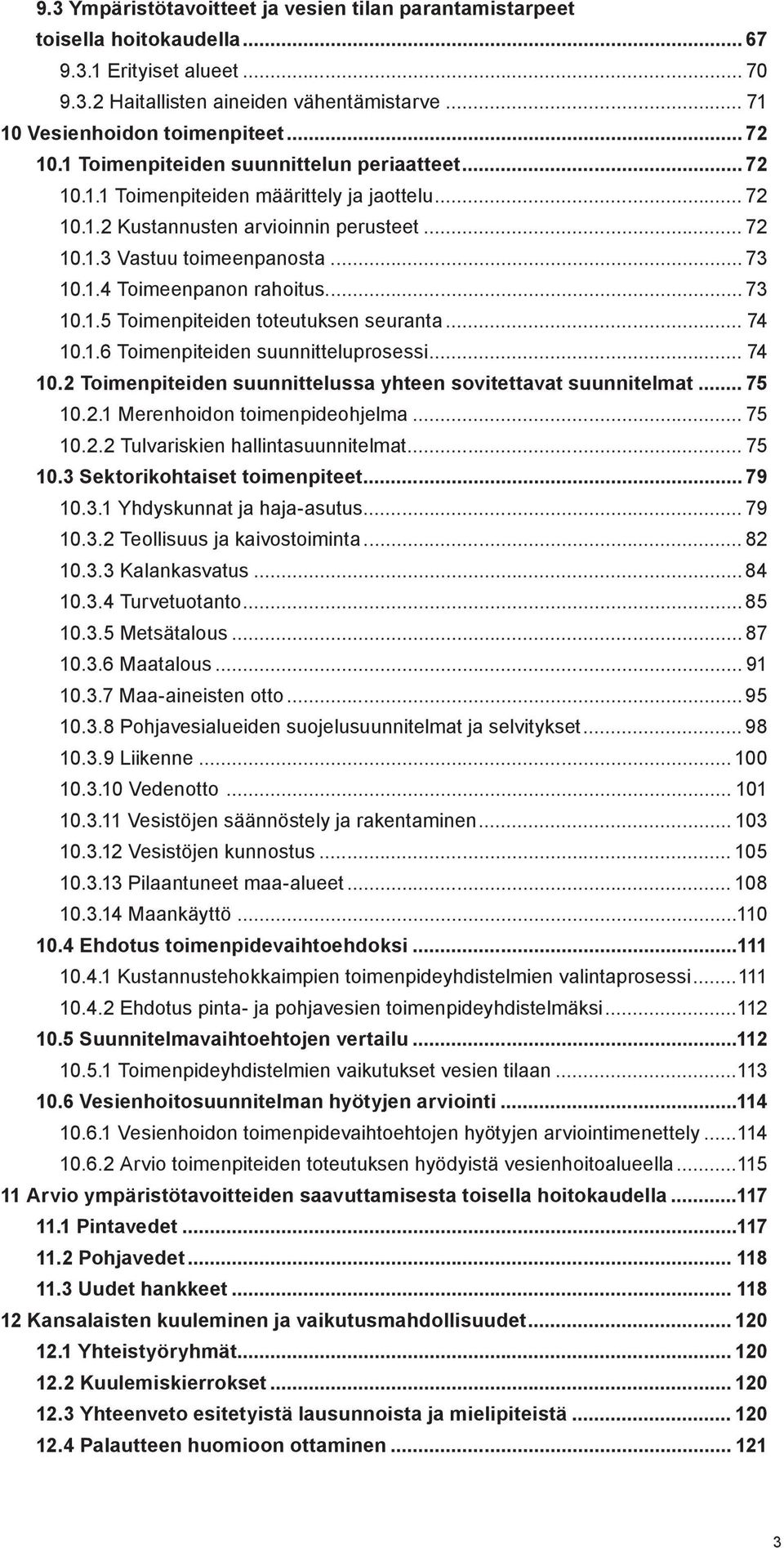 .. 73 10.1.5 Toimenpiteiden toteutuksen seuranta... 74 10.1.6 Toimenpiteiden suunnitteluprosessi... 74 10.2 Toimenpiteiden suunnittelussa yhteen sovitettavat suunnitelmat... 75 10.2.1 Merenhoidon toimenpideohjelma.