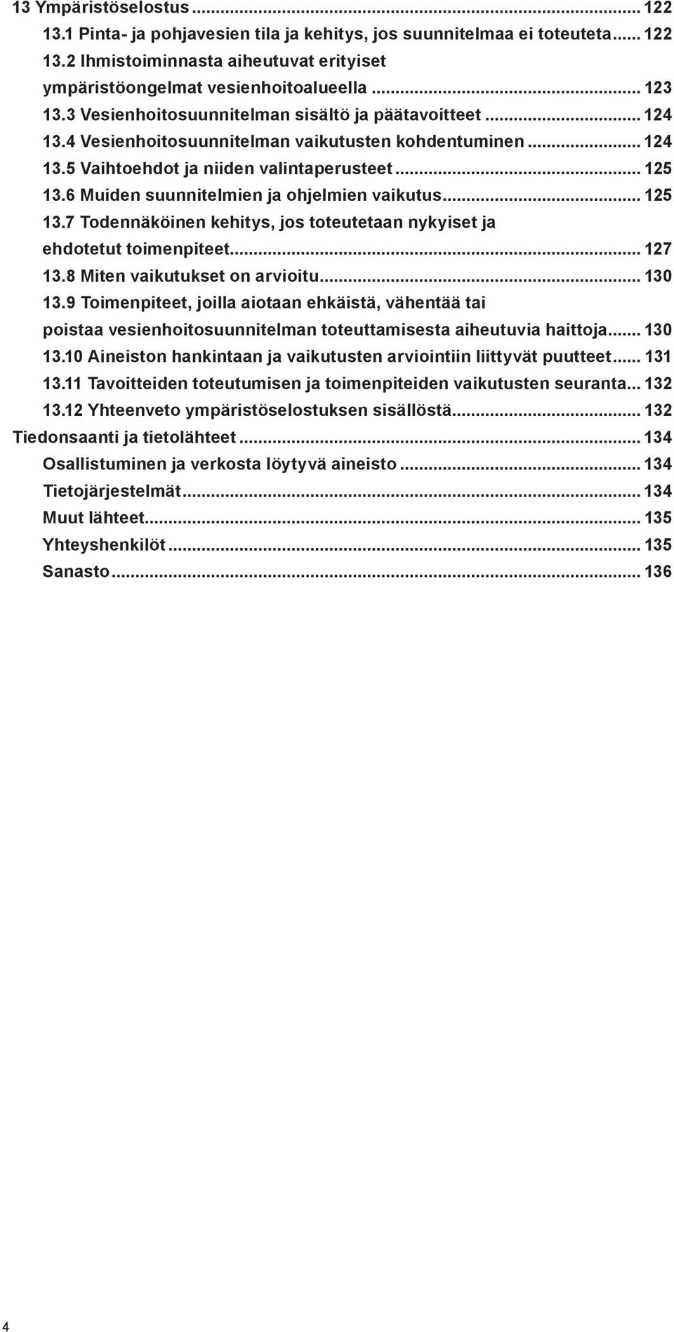6 Muiden suunnitelmien ja ohjelmien vaikutus... 125 13.7 Todennäköinen kehitys, jos toteutetaan nykyiset ja ehdotetut toimenpiteet... 127 13.8 Miten vaikutukset on arvioitu... 130 13.