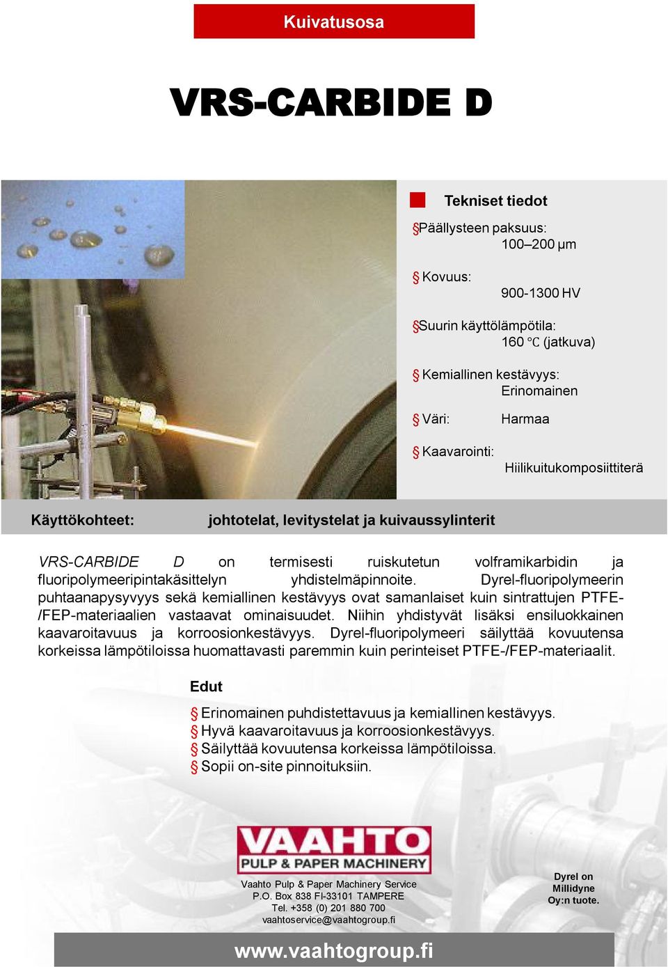 Dyrel-fluoripolymeerin puhtaanapysyvyys sekä kemiallinen kestävyys ovat samanlaiset kuin sintrattujen PTFE- /FEP-materiaalien vastaavat ominaisuudet.