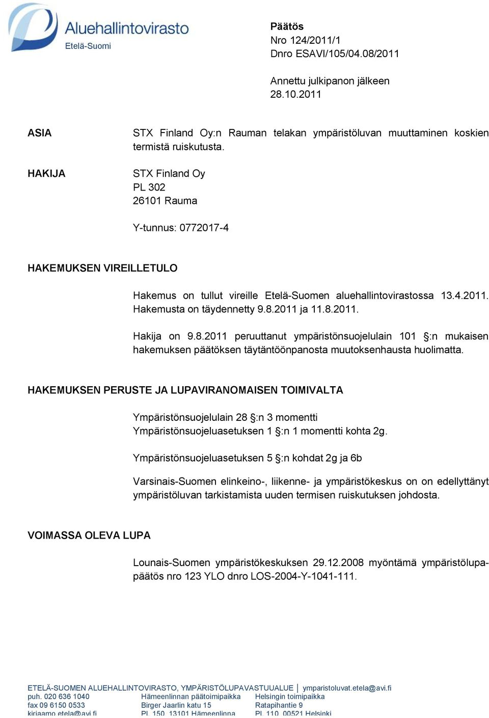 8.2011 peruuttanut ympäristönsuojelulain 101 :n mukaisen hakemuksen päätöksen täytäntöönpanosta muutoksenhausta huolimatta.