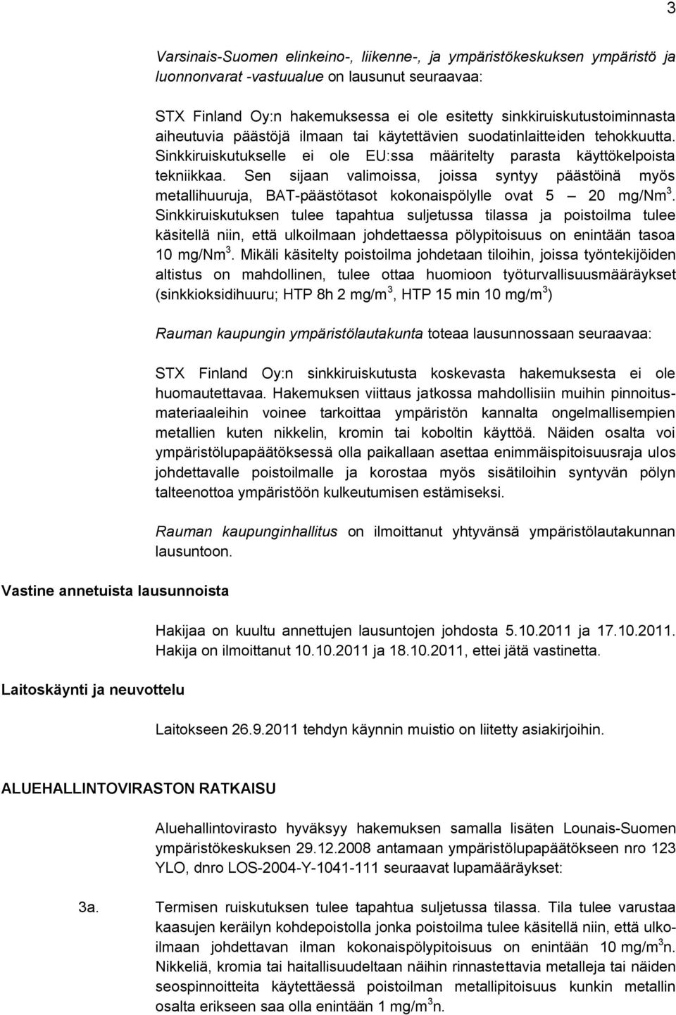 Sinkkiruiskutukselle ei ole EU:ssa määritelty parasta käyttökelpoista tekniikkaa. Sen sijaan valimoissa, joissa syntyy päästöinä myös metallihuuruja, BAT-päästötasot kokonaispölylle ovat 5 20 mg/nm 3.