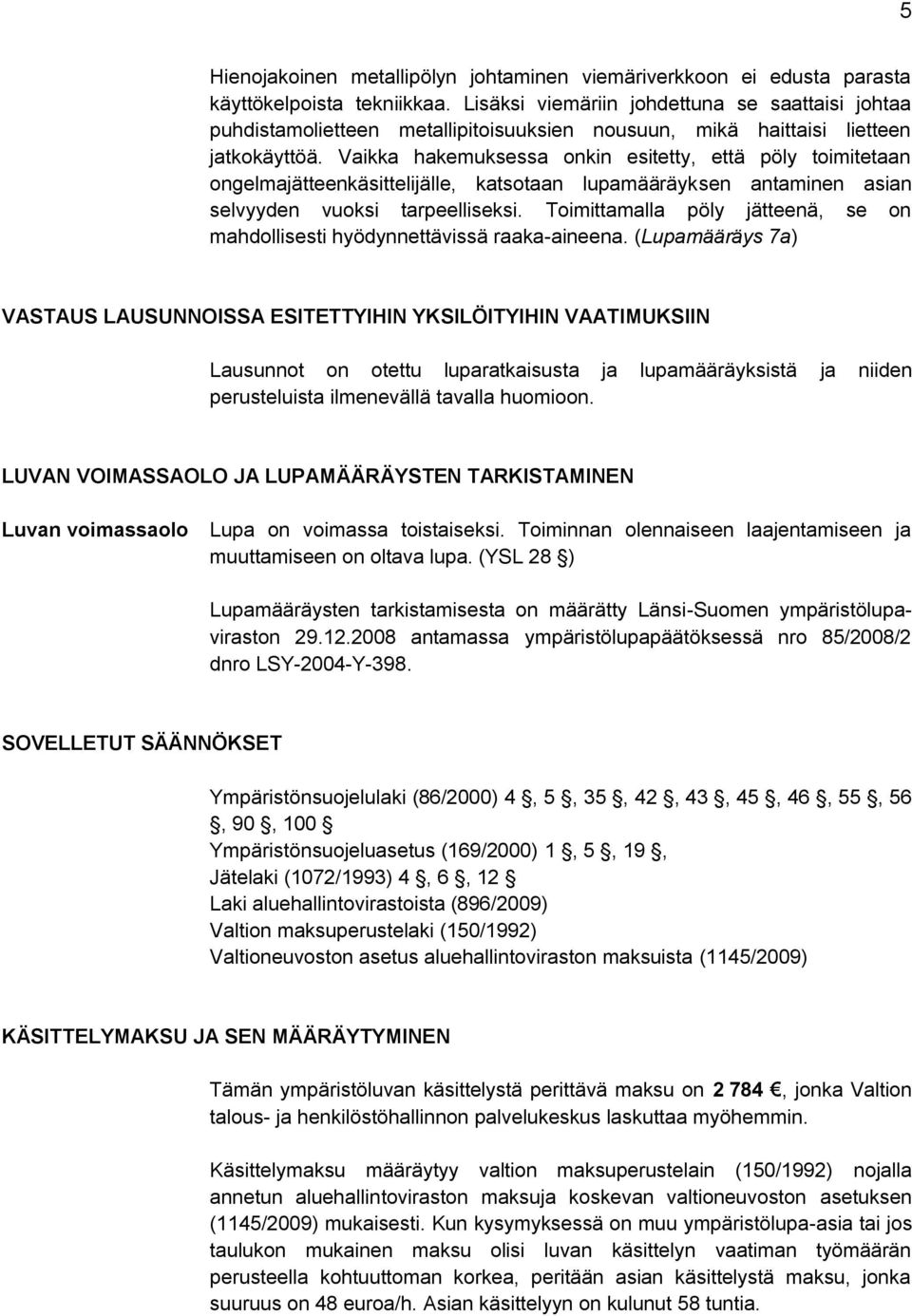 Vaikka hakemuksessa onkin esitetty, että pöly toimitetaan ongelmajätteenkäsittelijälle, katsotaan lupamääräyksen antaminen asian selvyyden vuoksi tarpeelliseksi.