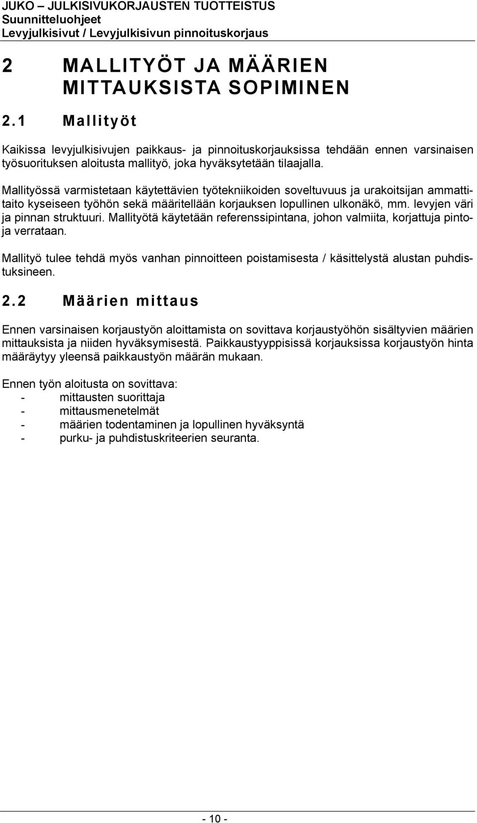 Mallityössä varmistetaan käytettävien työtekniikoiden soveltuvuus ja urakoitsijan ammattitaito kyseiseen työhön sekä määritellään korjauksen lopullinen ulkonäkö, mm. levyjen väri ja pinnan struktuuri.