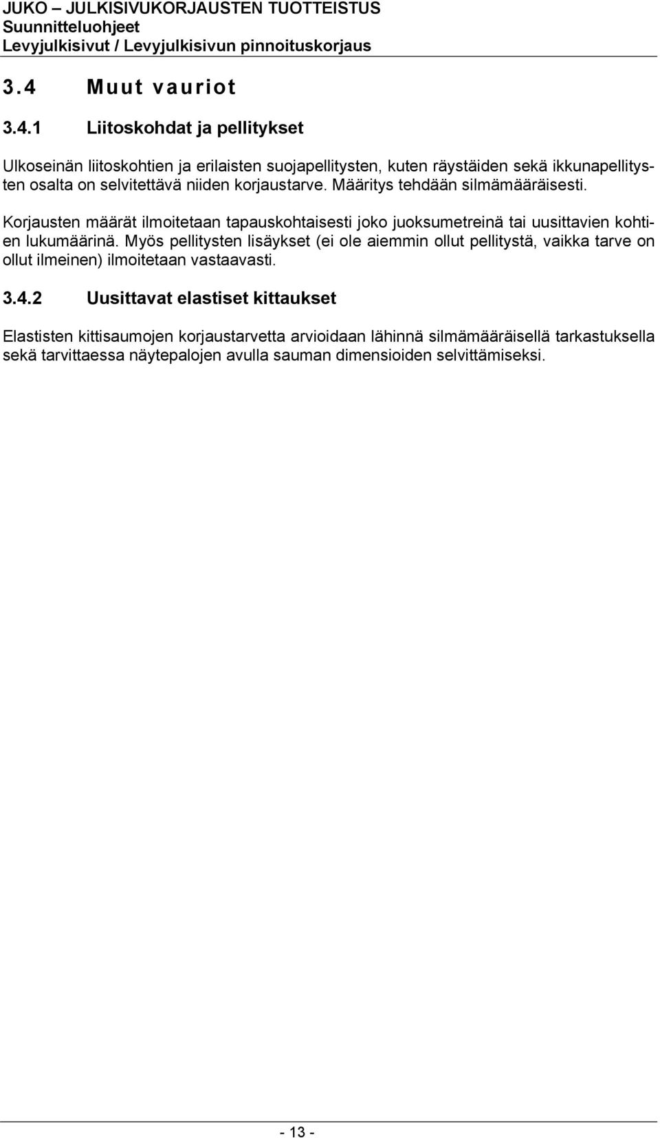 Korjausten määrät ilmoitetaan tapauskohtaisesti joko juoksumetreinä tai uusittavien kohtien lukumäärinä.