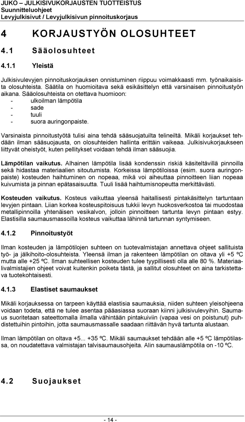 Varsinaista pinnoitustyötä tulisi aina tehdä sääsuojatuilta telineiltä. Mikäli korjaukset tehdään ilman sääsuojausta, on olosuhteiden hallinta erittäin vaikeaa.