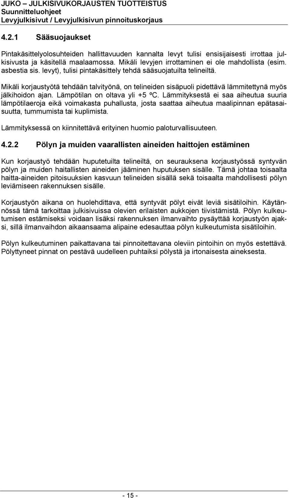 Lämpötilan on oltava yli +5 ºC. Lämmityksestä ei saa aiheutua suuria lämpötilaeroja eikä voimakasta puhallusta, josta saattaa aiheutua maalipinnan epätasaisuutta, tummumista tai kuplimista.
