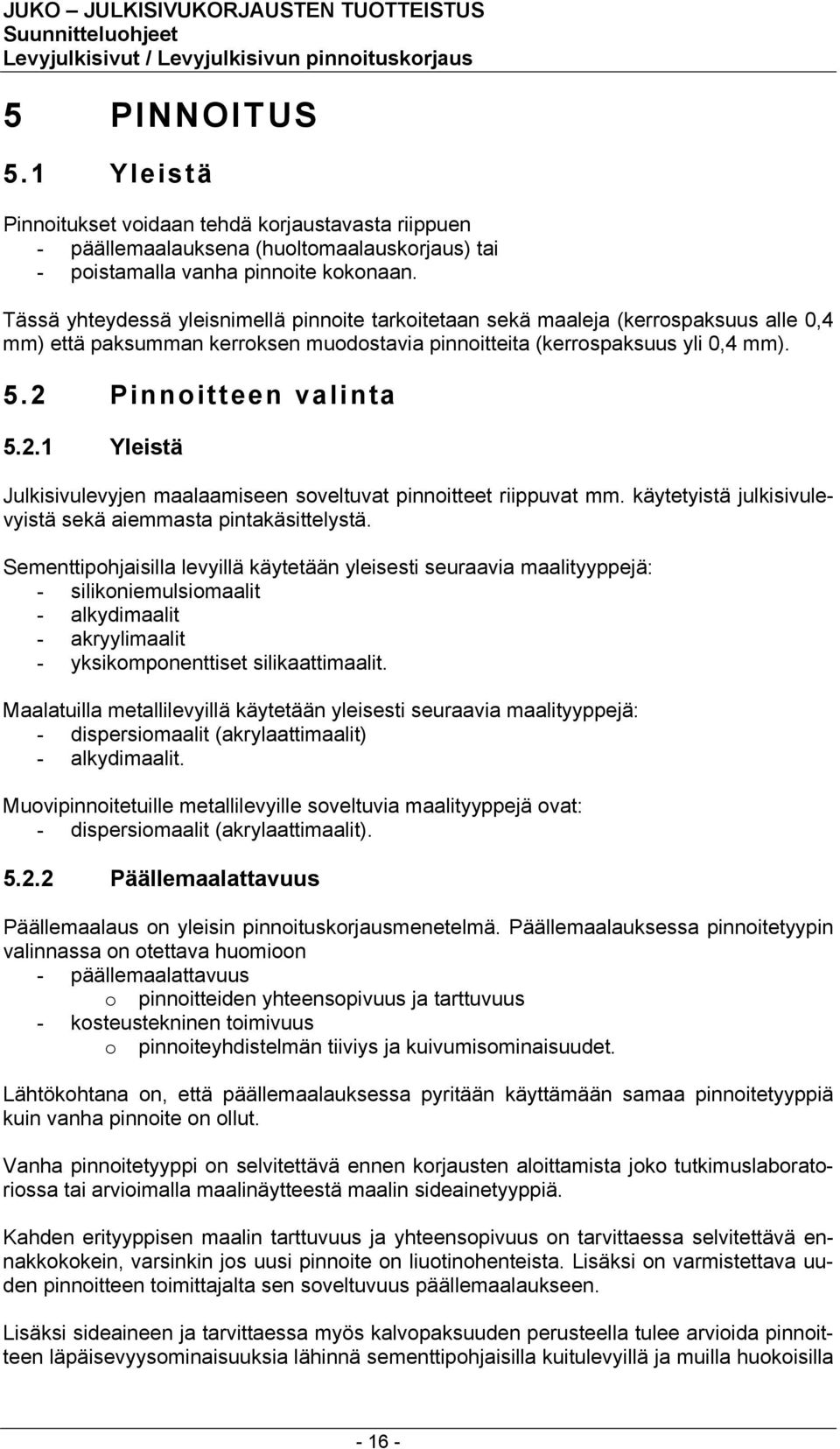 Pinnoitteen valinta 5.2.1 Yleistä Julkisivulevyjen maalaamiseen soveltuvat pinnoitteet riippuvat mm. käytetyistä julkisivulevyistä sekä aiemmasta pintakäsittelystä.