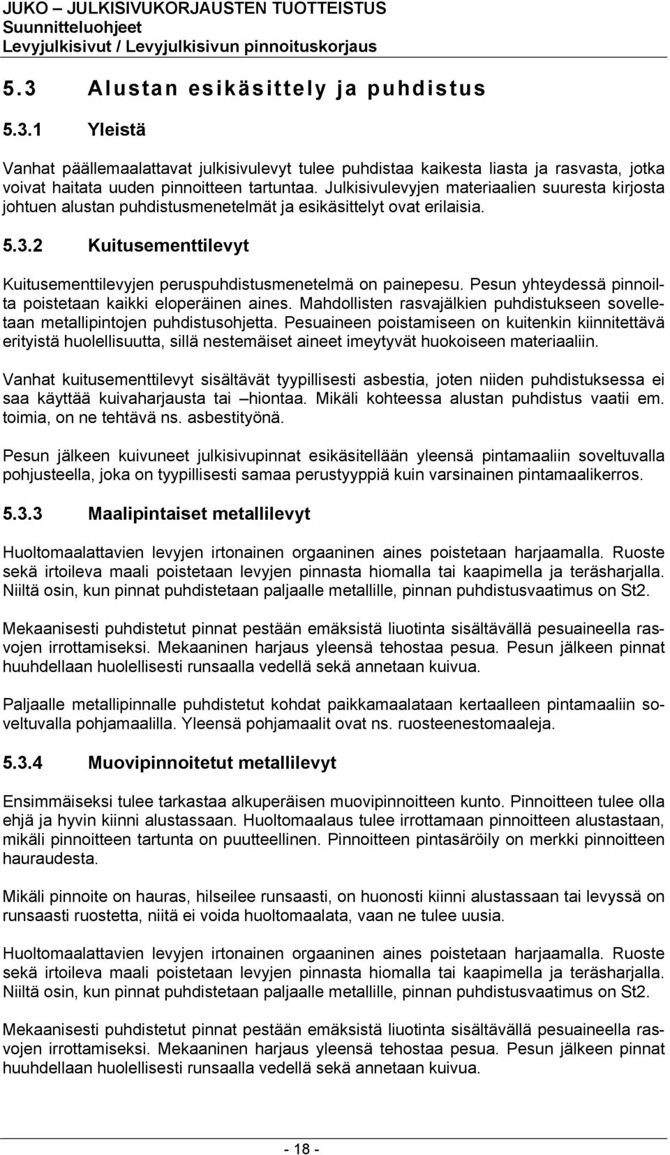 Pesun yhteydessä pinnoilta poistetaan kaikki eloperäinen aines. Mahdollisten rasvajälkien puhdistukseen sovelletaan metallipintojen puhdistusohjetta.