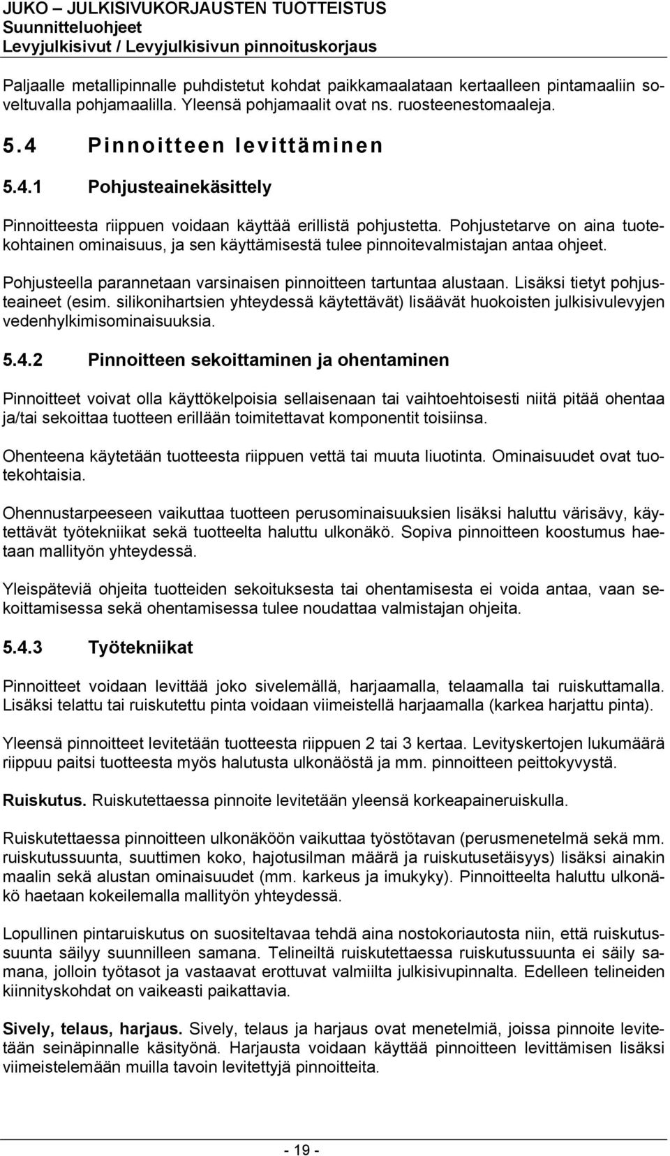 Pohjustetarve on aina tuotekohtainen ominaisuus, ja sen käyttämisestä tulee pinnoitevalmistajan antaa ohjeet. Pohjusteella parannetaan varsinaisen pinnoitteen tartuntaa alustaan.