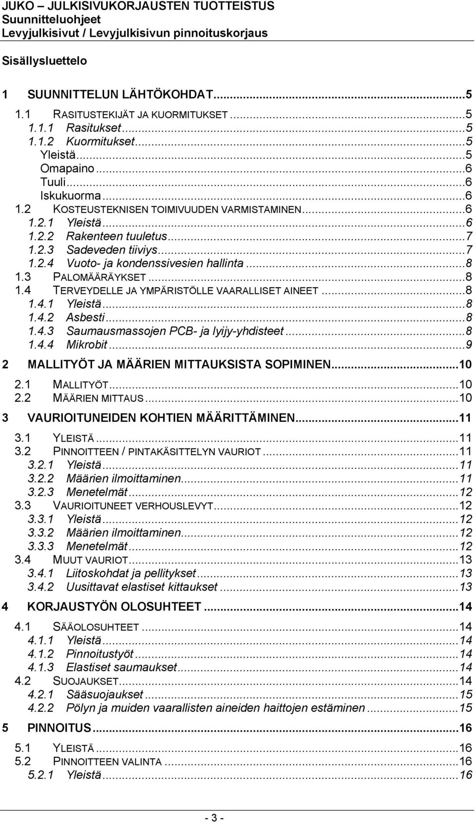 3 PALOMÄÄRÄYKSET...8 1.4 TERVEYDELLE JA YMPÄRISTÖLLE VAARALLISET AINEET...8 1.4.1 Yleistä...8 1.4.2 Asbesti...8 1.4.3 Saumausmassojen PCB- ja lyijy-yhdisteet...8 1.4.4 Mikrobit.