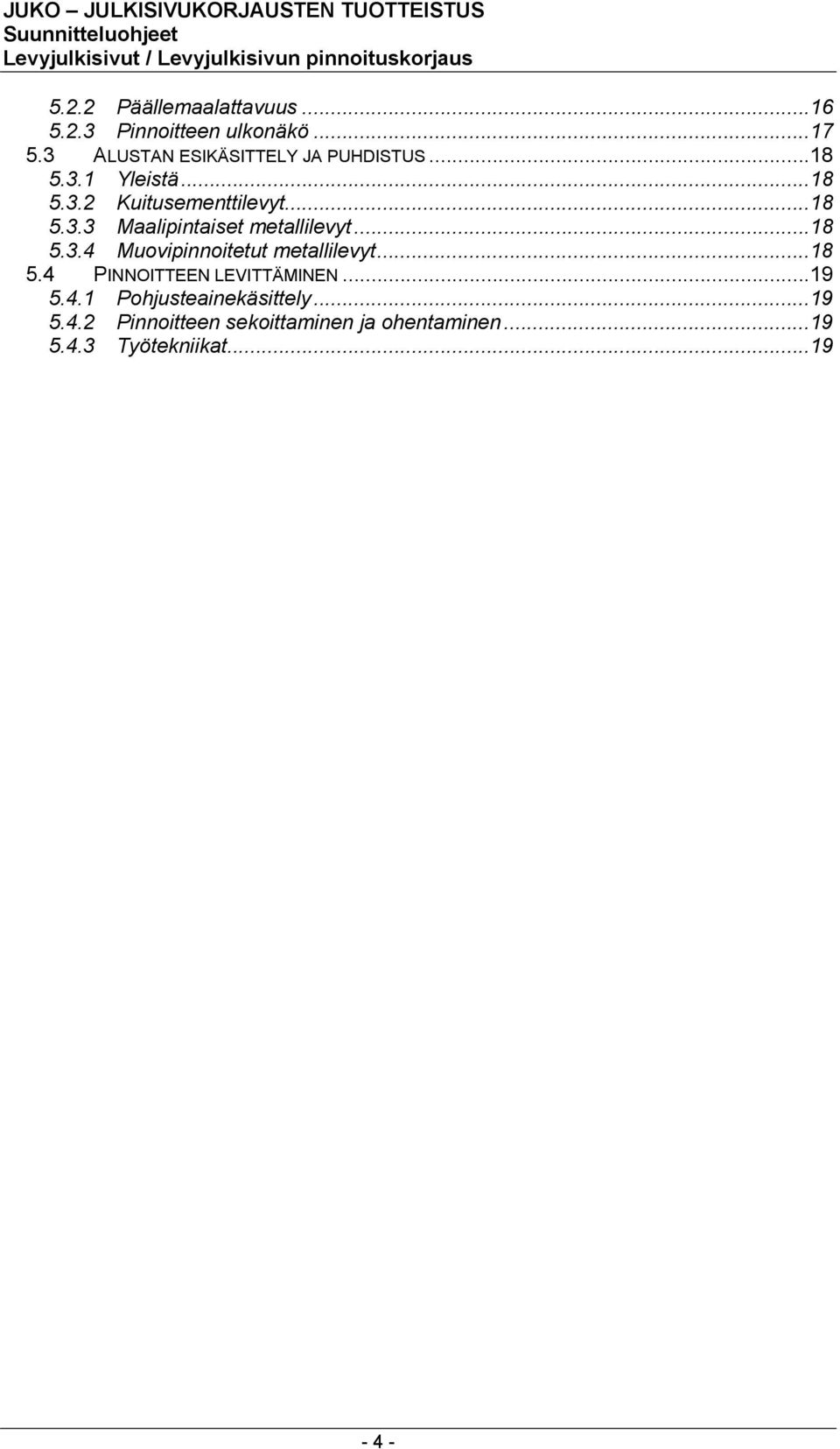 ..18 5.3.4 Muovipinnoitetut metallilevyt...18 5.4 PINNOITTEEN LEVITTÄMINEN...19 5.4.1 Pohjusteainekäsittely.