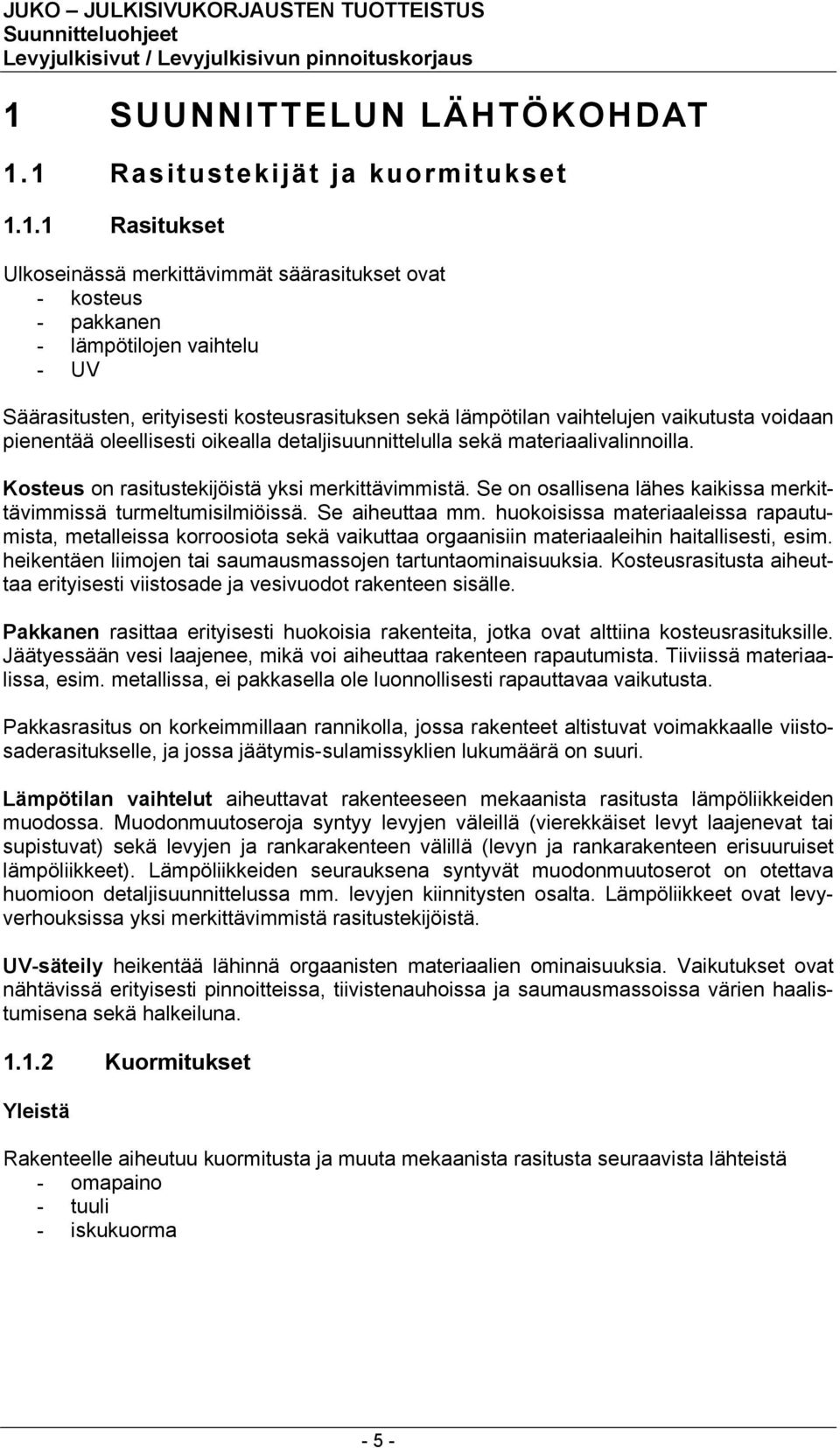 Kosteus on rasitustekijöistä yksi merkittävimmistä. Se on osallisena lähes kaikissa merkittävimmissä turmeltumisilmiöissä. Se aiheuttaa mm.