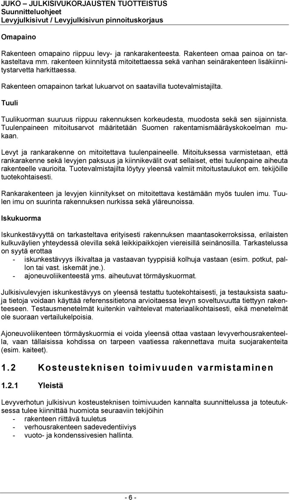 Tuuli Tuulikuorman suuruus riippuu rakennuksen korkeudesta, muodosta sekä sen sijainnista. Tuulenpaineen mitoitusarvot määritetään Suomen rakentamismääräyskokoelman mukaan.