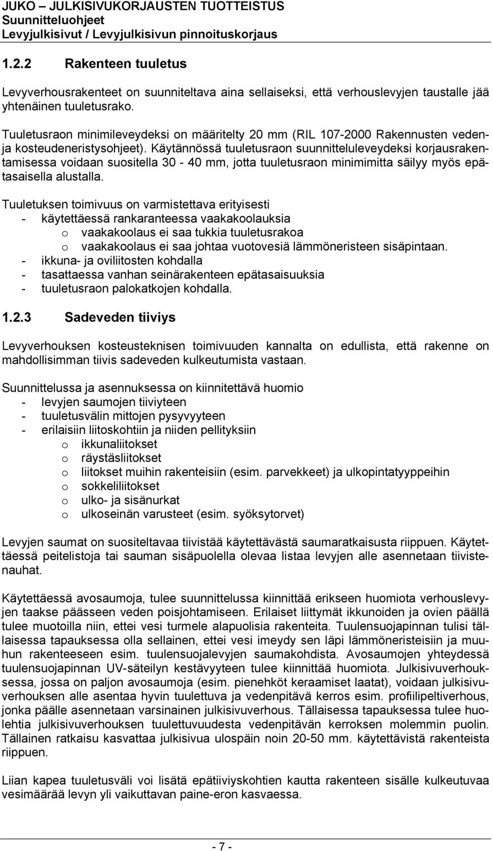 Käytännössä tuuletusraon suunnitteluleveydeksi korjausrakentamisessa voidaan suositella 30-40 mm, jotta tuuletusraon minimimitta säilyy myös epätasaisella alustalla.