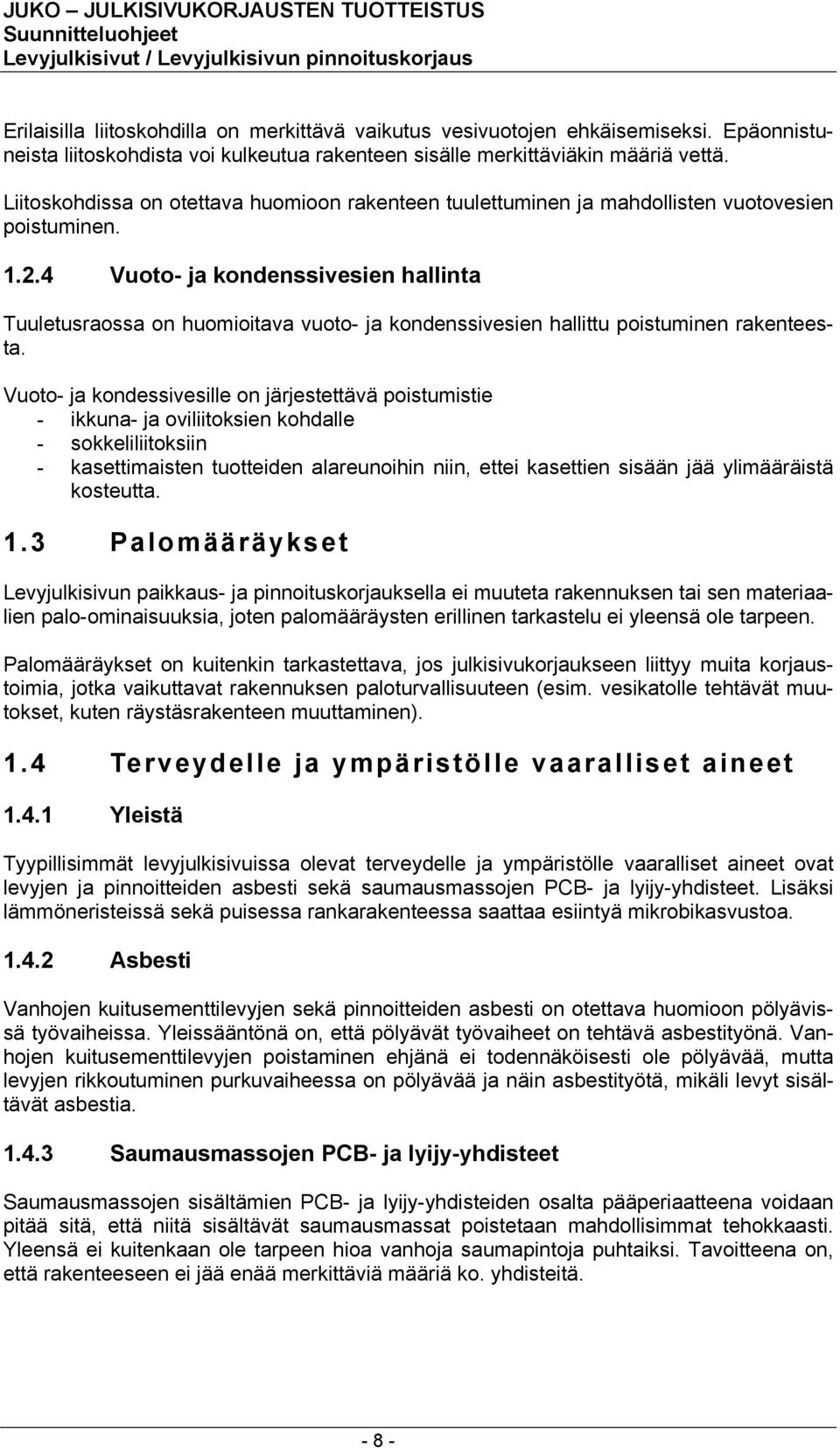 4 Vuoto- ja kondenssivesien hallinta Tuuletusraossa on huomioitava vuoto- ja kondenssivesien hallittu poistuminen rakenteesta.