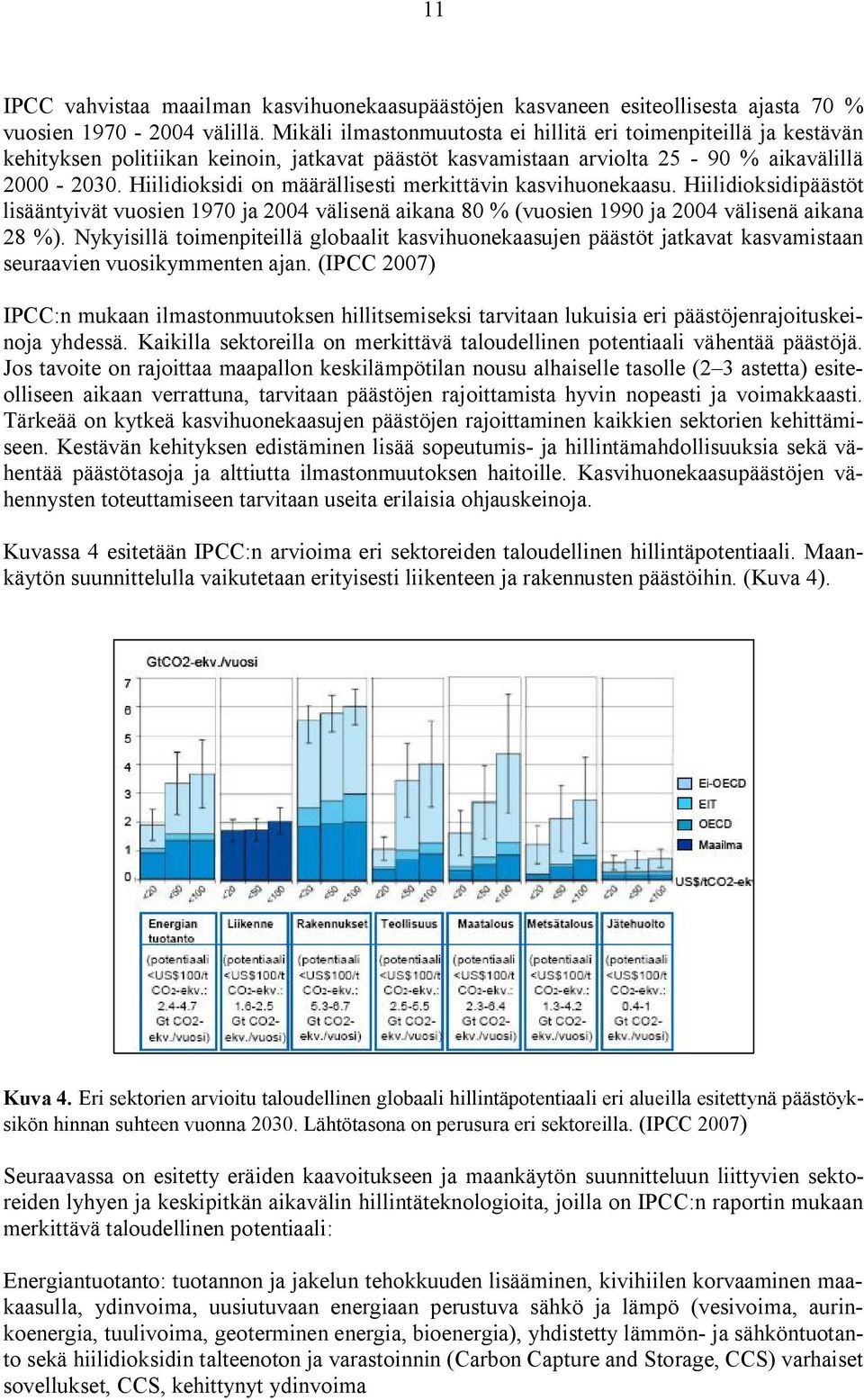 Hiilidioksidi on määrällisesti merkittävin kasvihuonekaasu. Hiilidioksidipäästöt lisääntyivät vuosien 1970 ja 2004 välisenä aikana 80 % (vuosien 1990 ja 2004 välisenä aikana 28 %).