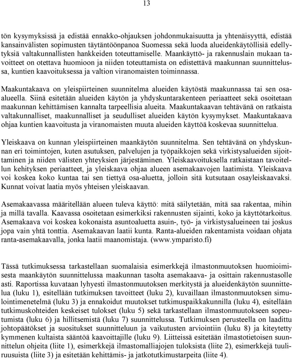 Maankäyttö ja rakennuslain mukaan tavoitteet on otettava huomioon ja niiden toteuttamista on edistettävä maakunnan suunnittelussa, kuntien kaavoituksessa ja valtion viranomaisten toiminnassa.