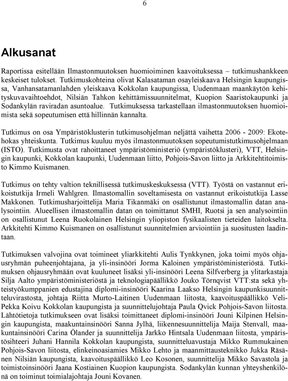 kehittämissuunnitelmat, Kuopion Saaristokaupunki ja Sodankylän raviradan asuntoalue. Tutkimuksessa tarkastellaan ilmastonmuutoksen huomioimista sekä sopeutumisen että hillinnän kannalta.