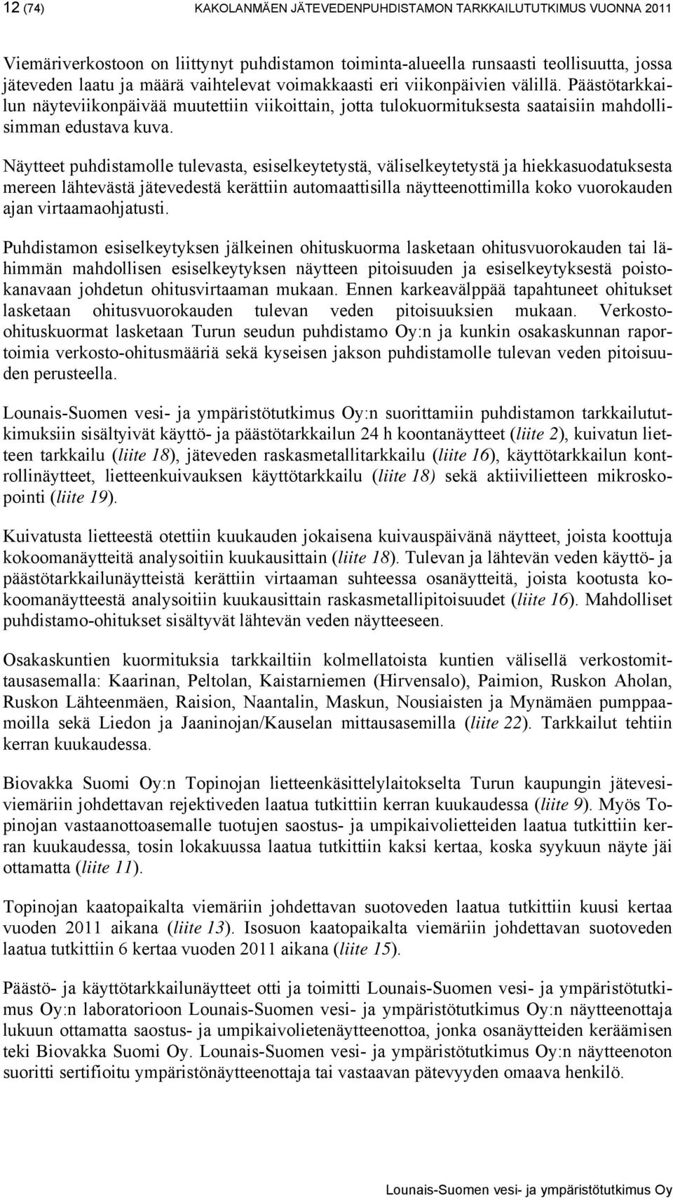 Näytteet puhdistamolle tulevasta, esiselkeytetystä, väliselkeytetystä ja hiekkasuodatuksesta mereen lähtevästä jätevedestä kerättiin automaattisilla näytteenottimilla koko vuorokauden ajan