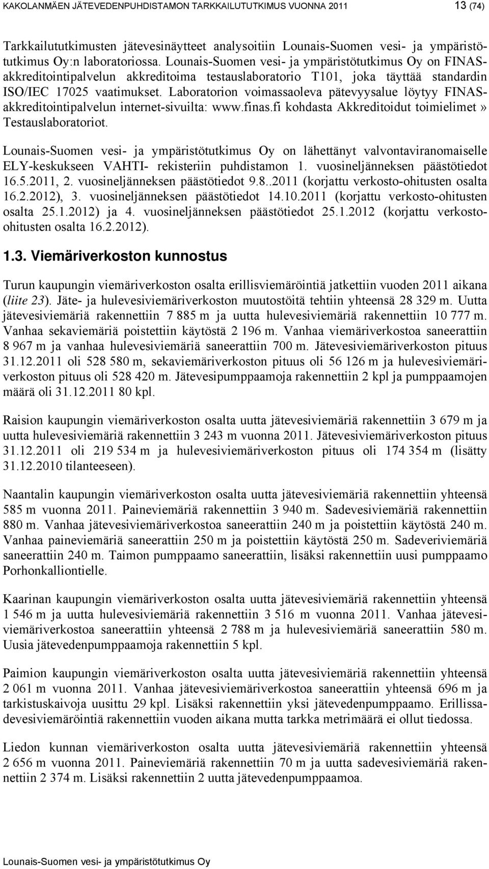 Laboratorion voimassaoleva pätevyysalue löytyy FINASakkreditointipalvelun internet-sivuilta: www.finas.fi kohdasta Akkreditoidut toimielimet» Testauslaboratoriot.