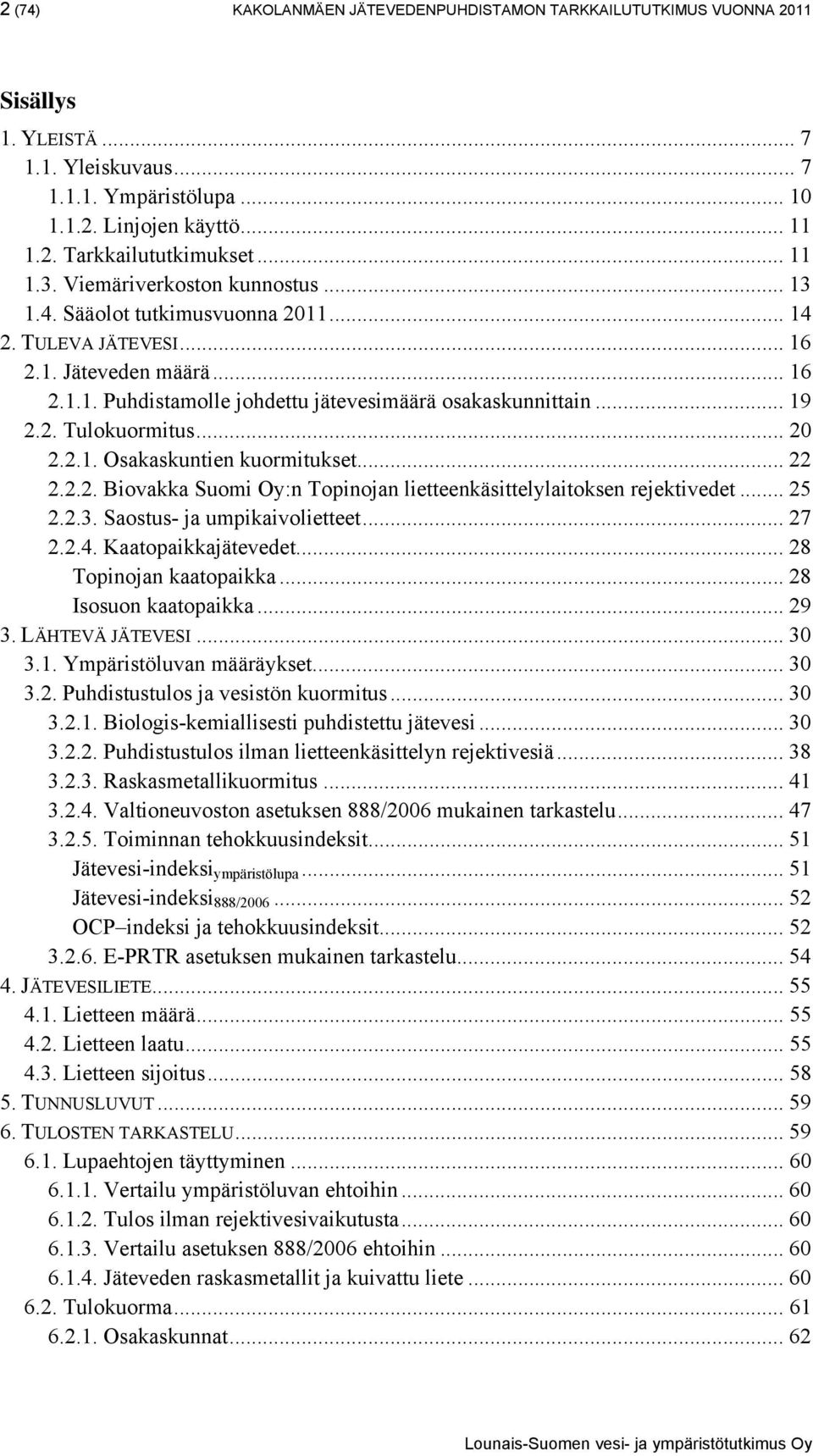 .. 19 2.2. Tulokuormitus... 20 2.2.1. Osakaskuntien kuormitukset... 22 2.2.2. Biovakka Suomi Oy:n Topinojan lietteenkäsittelylaitoksen rejektivedet... 25 2.2.3. Saostus- ja umpikaivolietteet... 27 2.