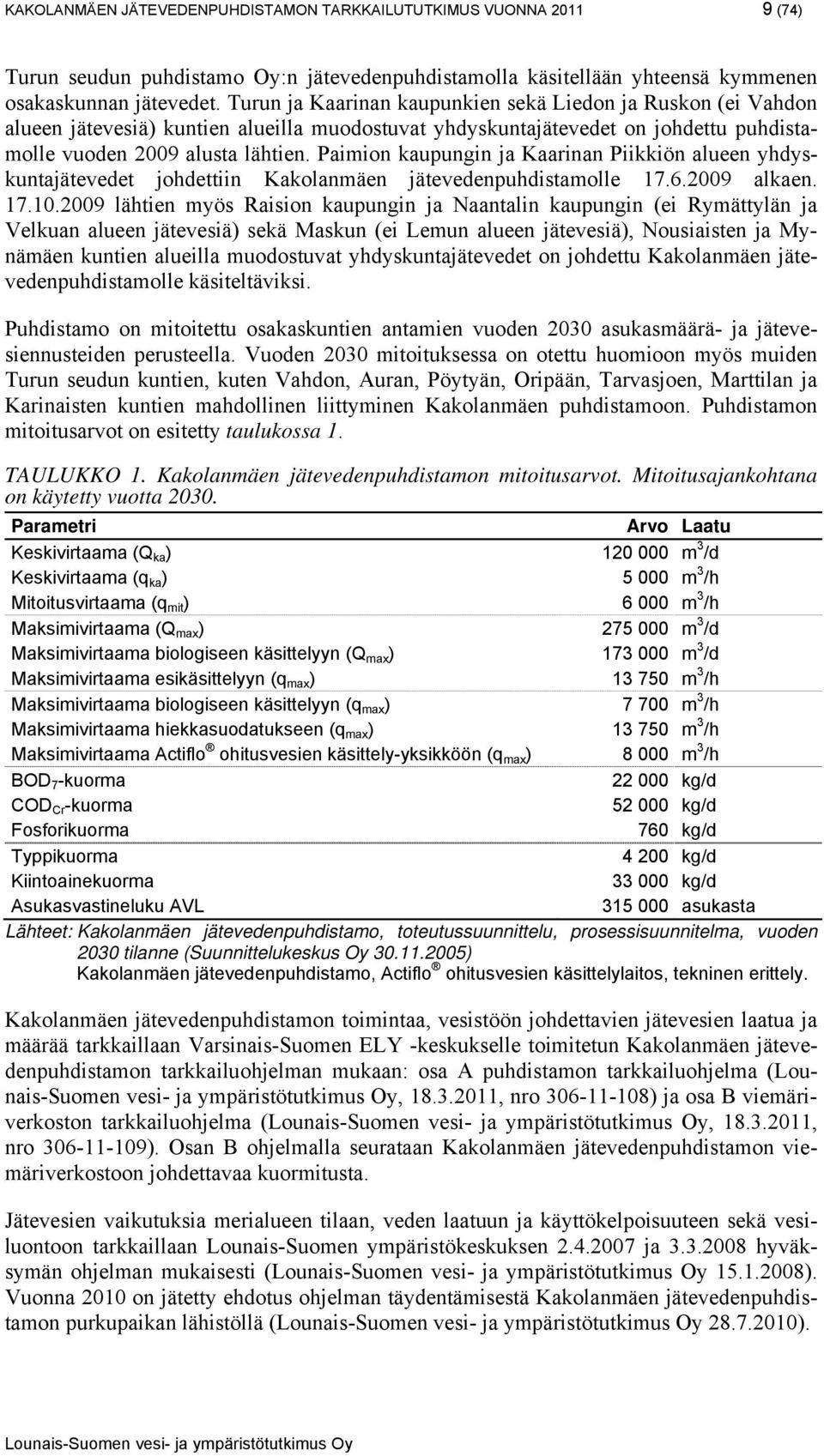Paimion kaupungin ja Kaarinan Piikkiön alueen yhdyskuntajätevedet johdettiin Kakolanmäen jätevedenpuhdistamolle 17.6.2009 alkaen. 17.10.