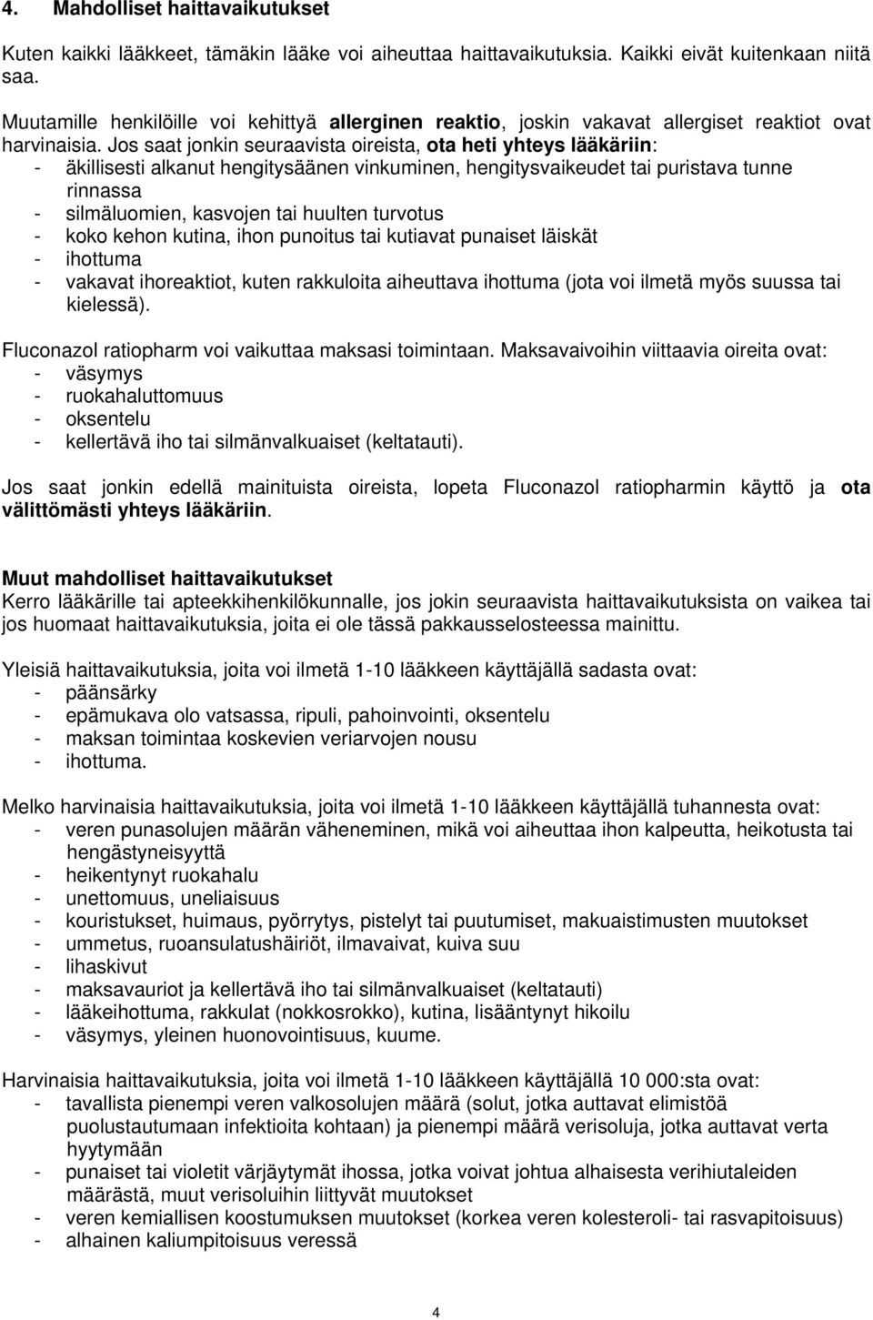 Jos saat jonkin seuraavista oireista, ota heti yhteys lääkäriin: - äkillisesti alkanut hengitysäänen vinkuminen, hengitysvaikeudet tai puristava tunne rinnassa - silmäluomien, kasvojen tai huulten