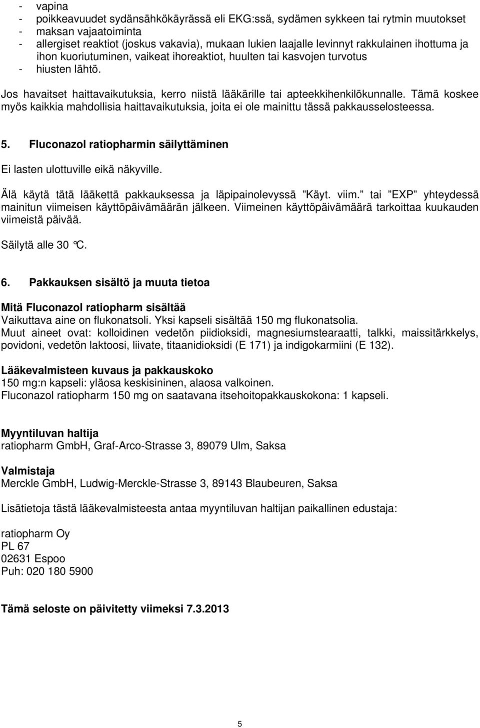 Tämä koskee myös kaikkia mahdollisia haittavaikutuksia, joita ei ole mainittu tässä pakkausselosteessa. 5. Fluconazol ratiopharmin säilyttäminen Ei lasten ulottuville eikä näkyville.