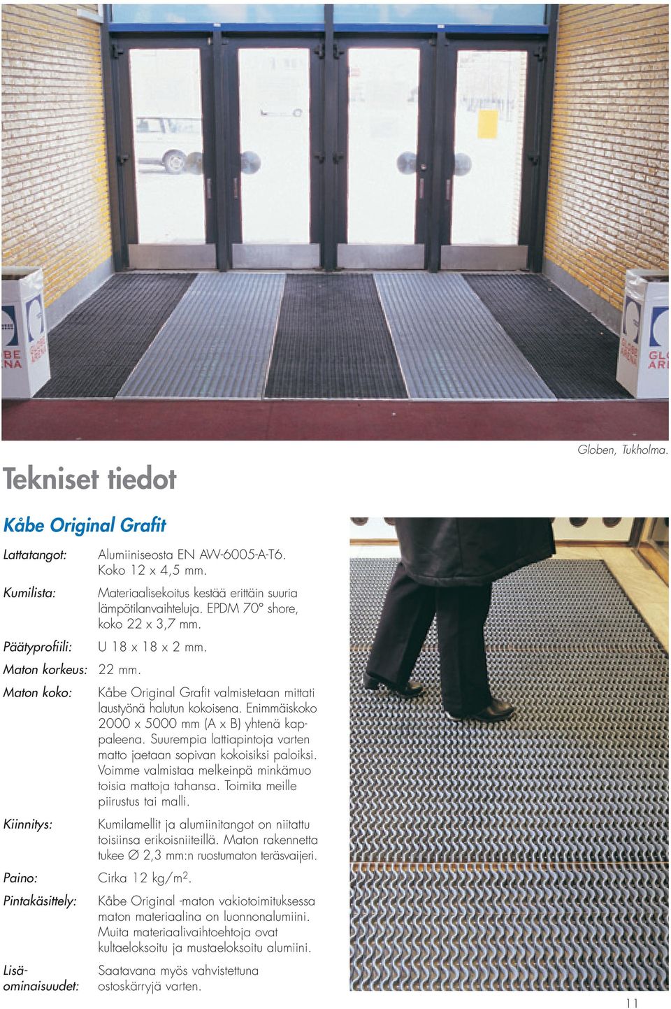 Enimmäiskoko 2000 x 5000 mm (A x B) yhtenä kappaleena. Suurempia lattiapintoja varten matto jaetaan sopivan kokoisiksi paloiksi. Voimme valmistaa melkeinpä minkämuo toisia mattoja tahansa.