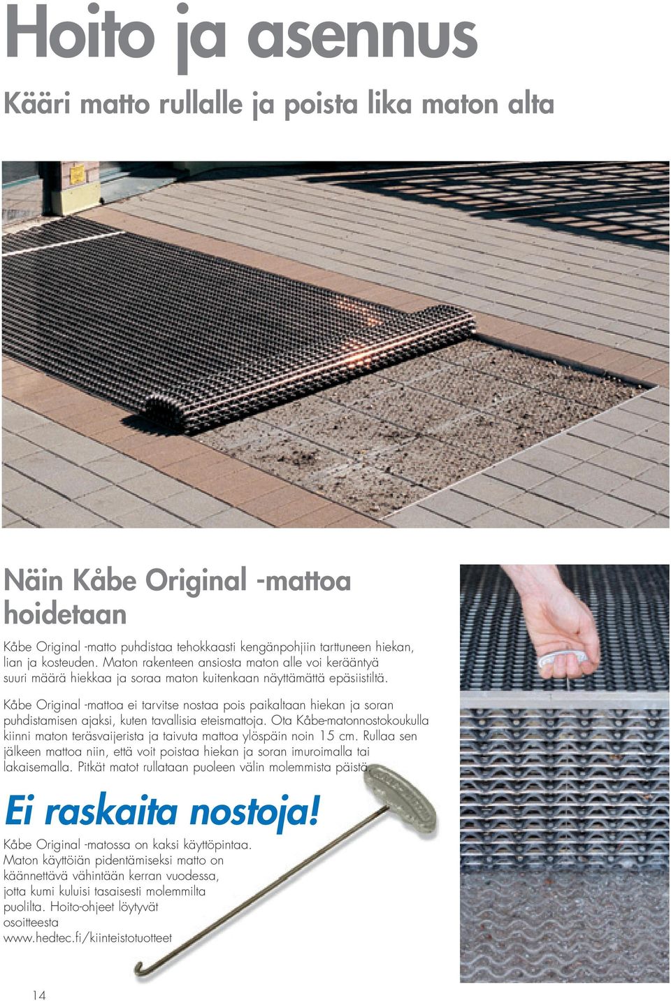 Kåbe Original -mattoa ei tarvitse nostaa pois paikaltaan hiekan ja soran puhdistamisen ajaksi, kuten tavallisia eteismattoja.