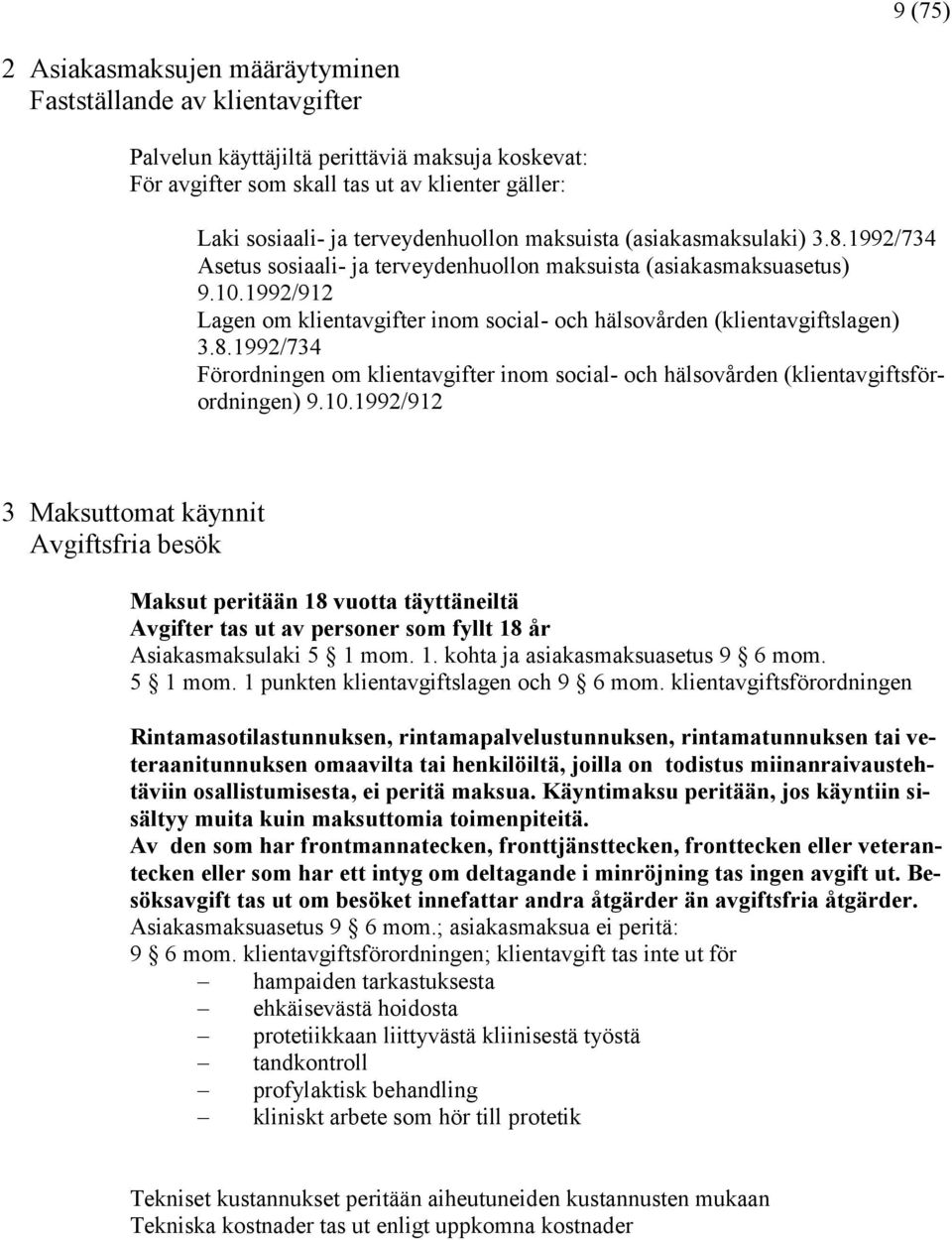 1992/912 Lagen om klientavgifter inom social- och hälsovården (klientavgiftslagen) 3.8.1992/734 Förordningen om klientavgifter inom social- och hälsovården (klientavgiftsförordningen) 9.10.