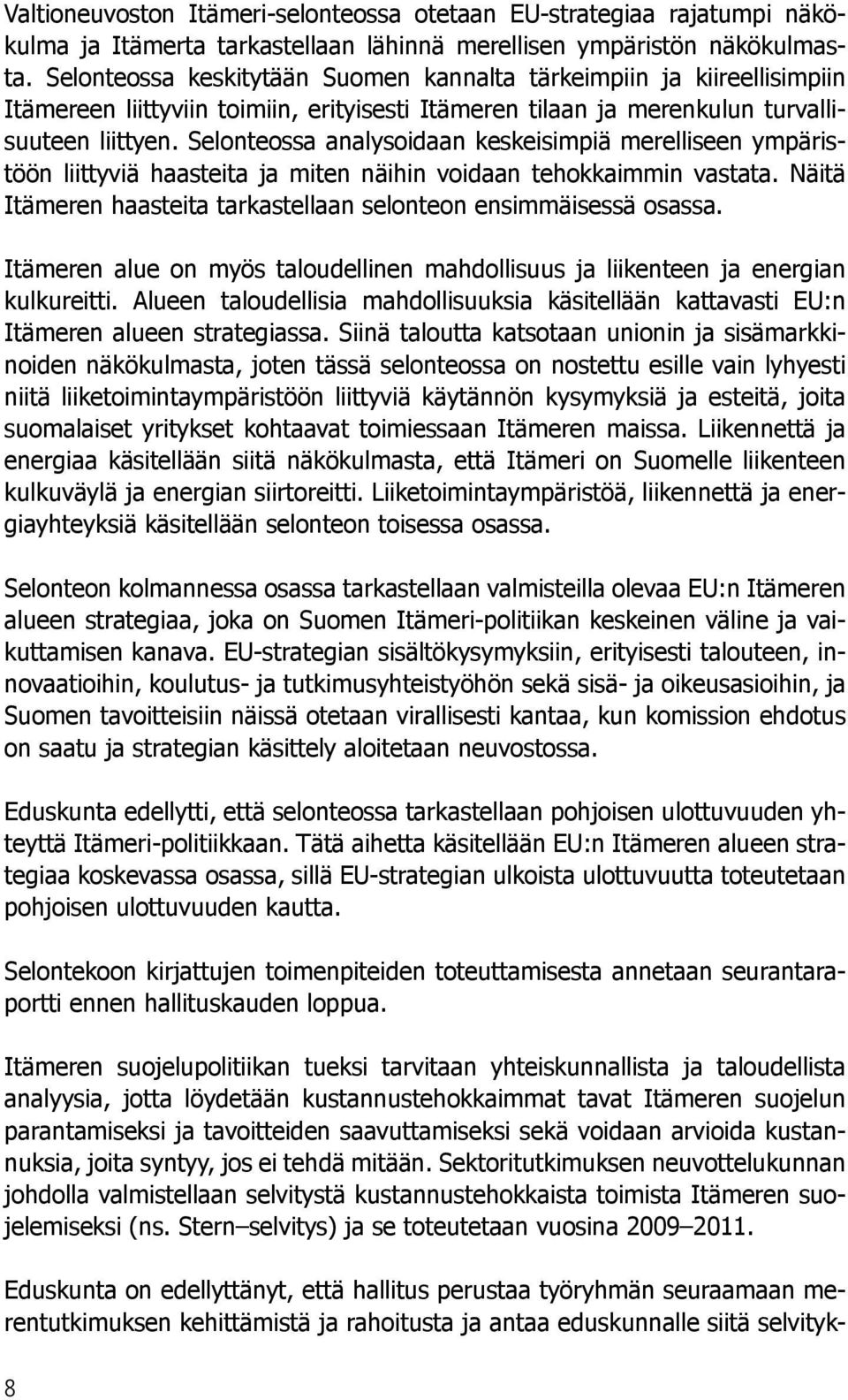 Selonteossa analysoidaan keskeisimpiä merelliseen ympäristöön liittyviä haasteita ja miten näihin voidaan tehokkaimmin vastata. Näitä Itämeren haasteita tarkastellaan selonteon ensimmäisessä osassa.