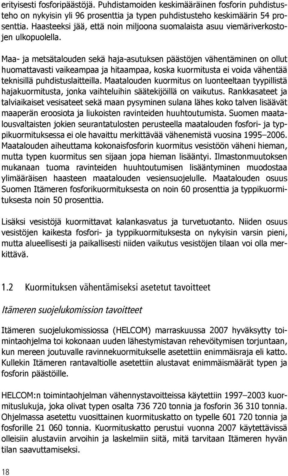 Maa- ja metsätalouden sekä haja-asutuksen päästöjen vähentäminen on ollut huomattavasti vaikeampaa ja hitaampaa, koska kuormitusta ei voida vähentää teknisillä puhdistuslaitteilla.