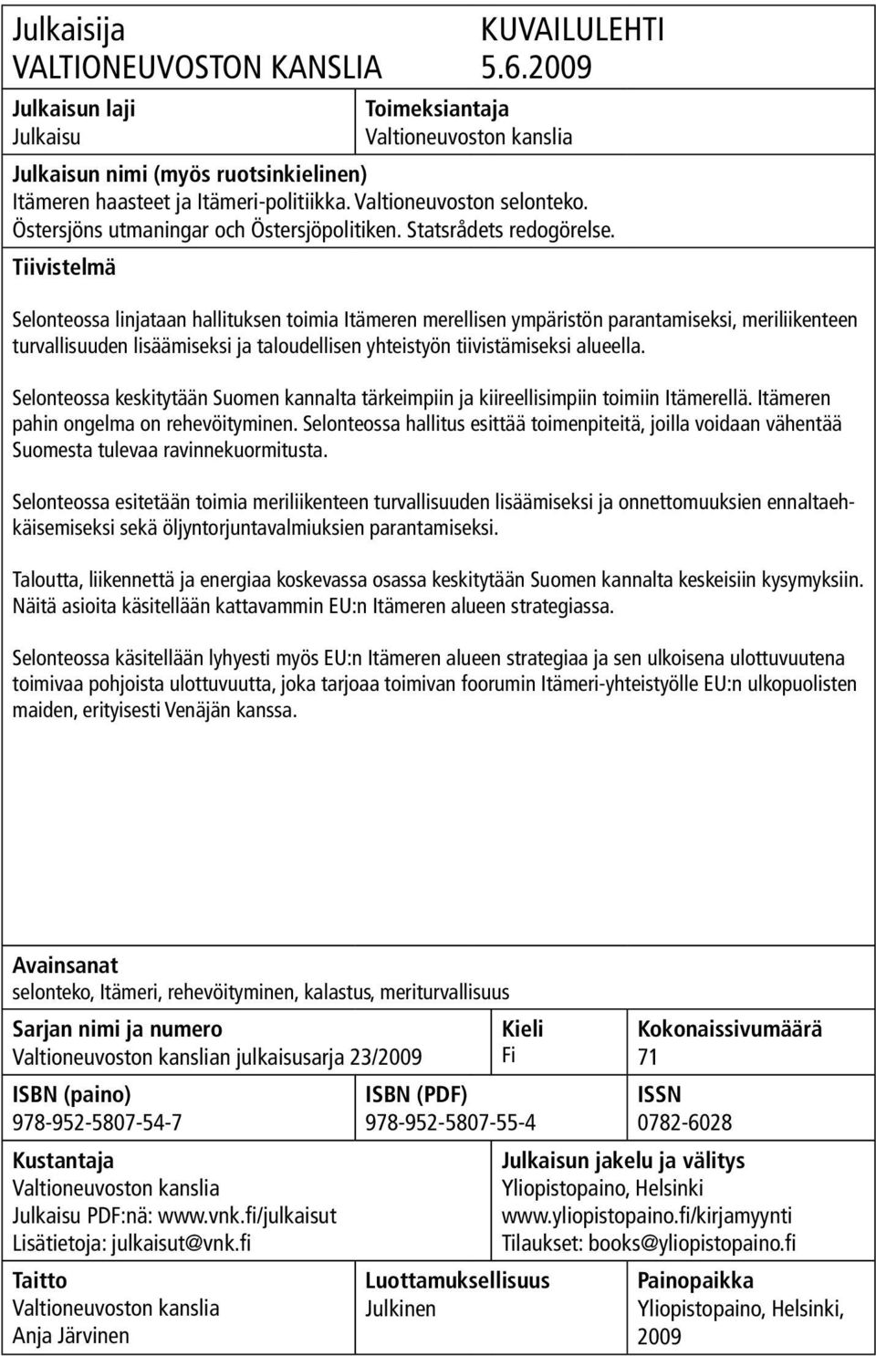 Tiivistelmä Selonteossa linjataan hallituksen toimia Itämeren merellisen ympäristön parantamiseksi, meriliikenteen turvallisuuden lisäämiseksi ja taloudellisen yhteistyön tiivistämiseksi alueella.