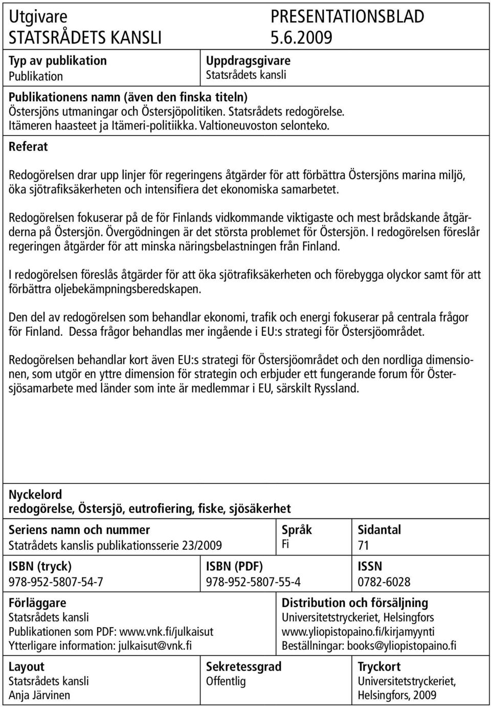 Referat Redogörelsen drar upp linjer för regeringens åtgärder för att förbättra Östersjöns marina miljö, öka sjötrafiksäkerheten och intensifiera det ekonomiska samarbetet.