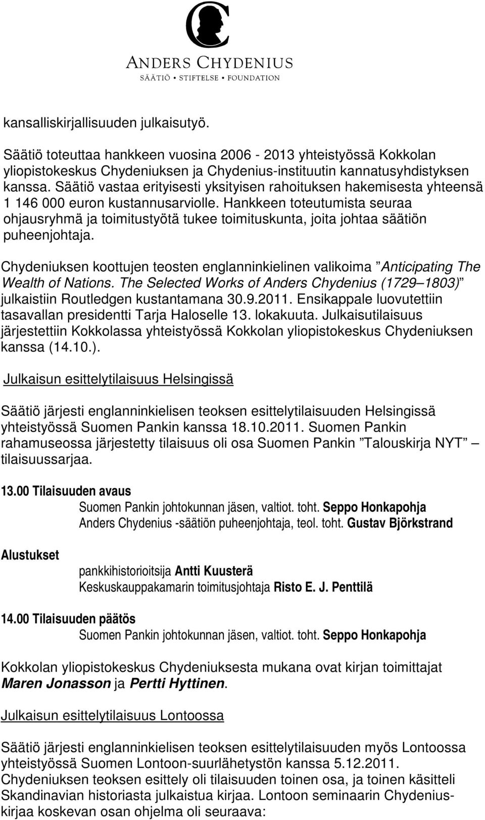 Hankkeen toteutumista seuraa ohjausryhmä ja toimitustyötä tukee toimituskunta, joita johtaa säätiön puheenjohtaja.