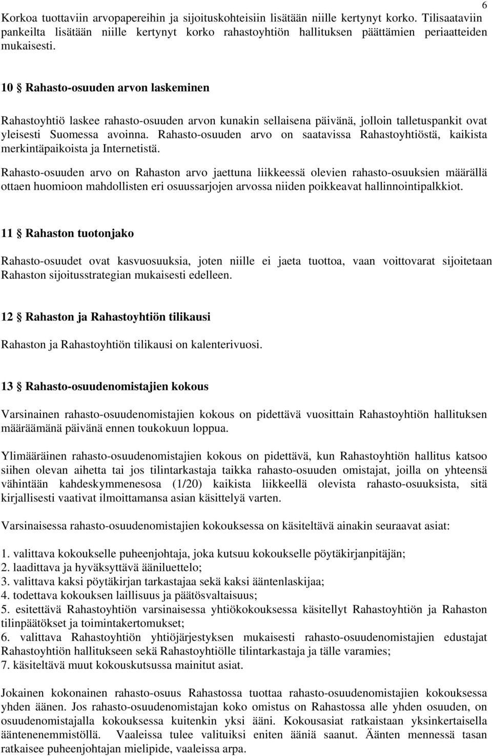 10 Rahasto-osuuden arvon laskeminen Rahastoyhtiö laskee rahasto-osuuden arvon kunakin sellaisena päivänä, jolloin talletuspankit ovat yleisesti Suomessa avoinna.