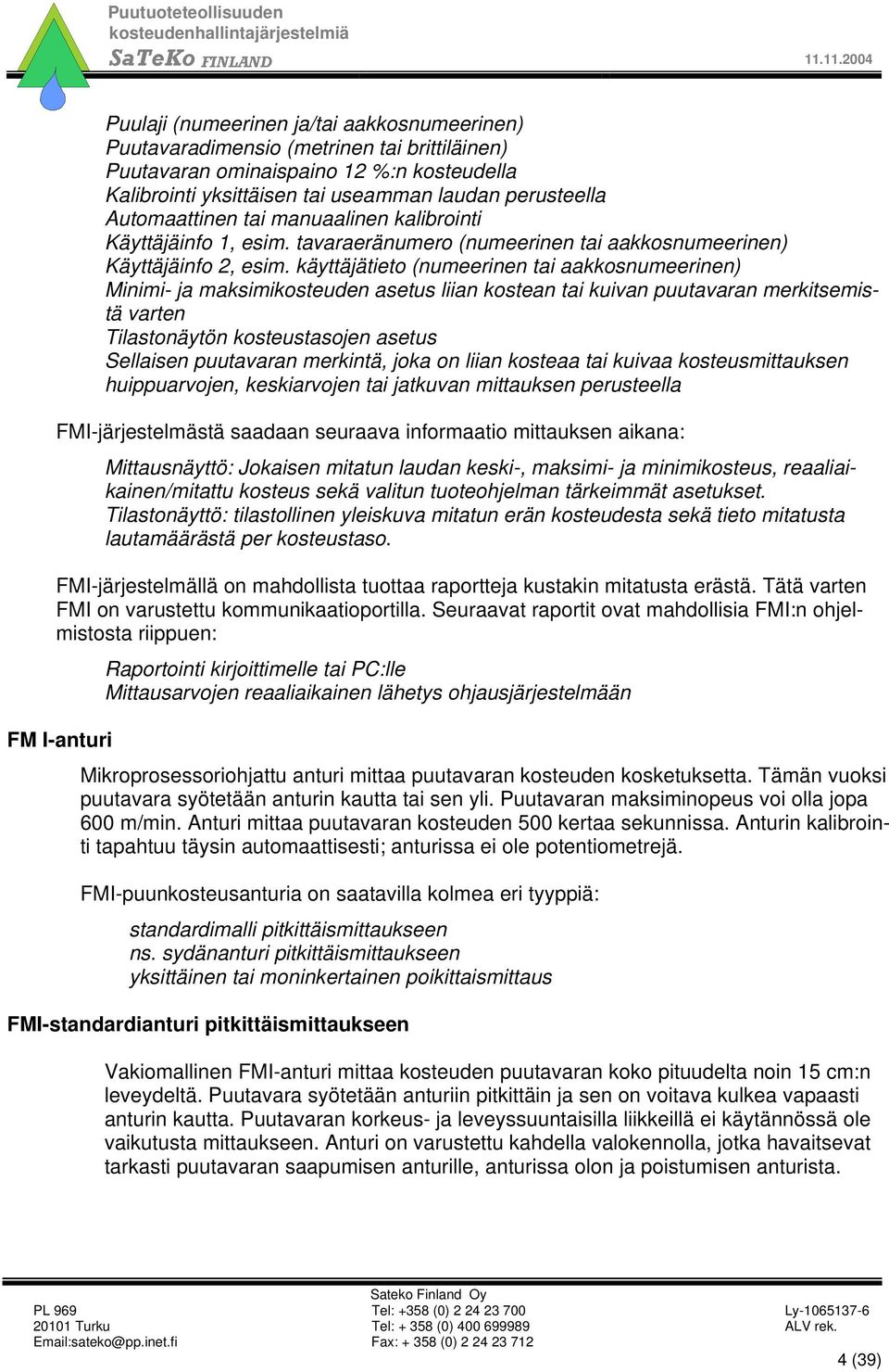 käyttäjätieto (numeerinen tai aakkosnumeerinen) Minimi- ja maksimikosteuden asetus liian kostean tai kuivan puutavaran merkitsemis- tä varten Tilastonäytön kosteustasojen asetus Sellaisen puutavaran