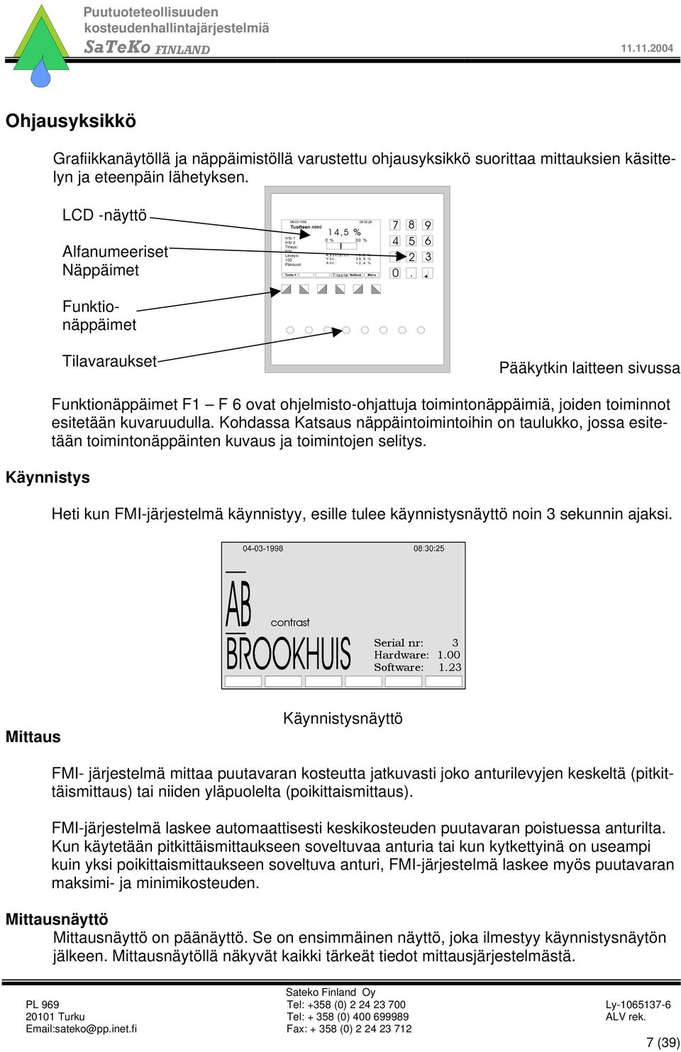 Funktionäppäimet Funktionäppäimet F1 F 6 ovat ohjelmisto-ohjattuja toimintonäppäimiä, joiden toiminnot esitetään kuvaruudulla.