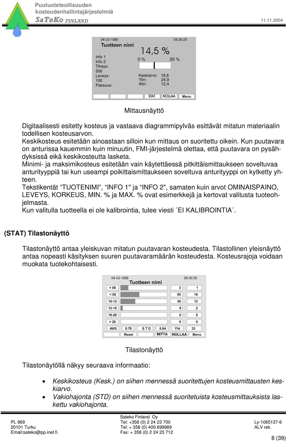 MITTA NOLLAA Tilastonäyttö Tilastonäytöllä näkyy seuraava informaatio: Digitaalisesti esitetty kosteus ja vastaava diagrammipylväs esittävät mitatun materiaalin todellisen kosteusarvon.