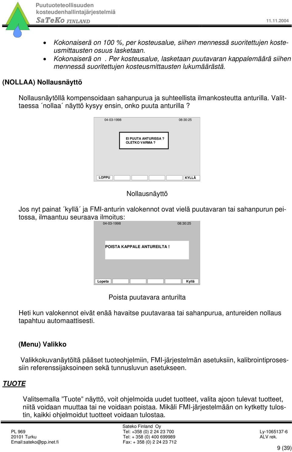 LOPPU KYLLÄ Nollausnäytöllä kompensoidaan sahanpurua ja suhteellista ilmankosteutta anturilla. Valit- taessa nollaa näyttö kysyy ensin, onko puuta anturilla?