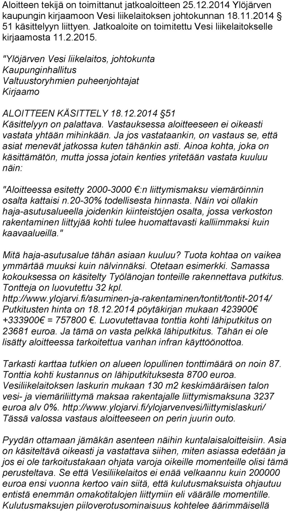 2014 51 Käsittelyyn on palattava. Vastauksessa aloitteeseen ei oi keas ti vastata yhtään mihinkään. Ja jos vastataankin, on vas taus se, että asiat menevät jatkossa kuten tähänkin asti.